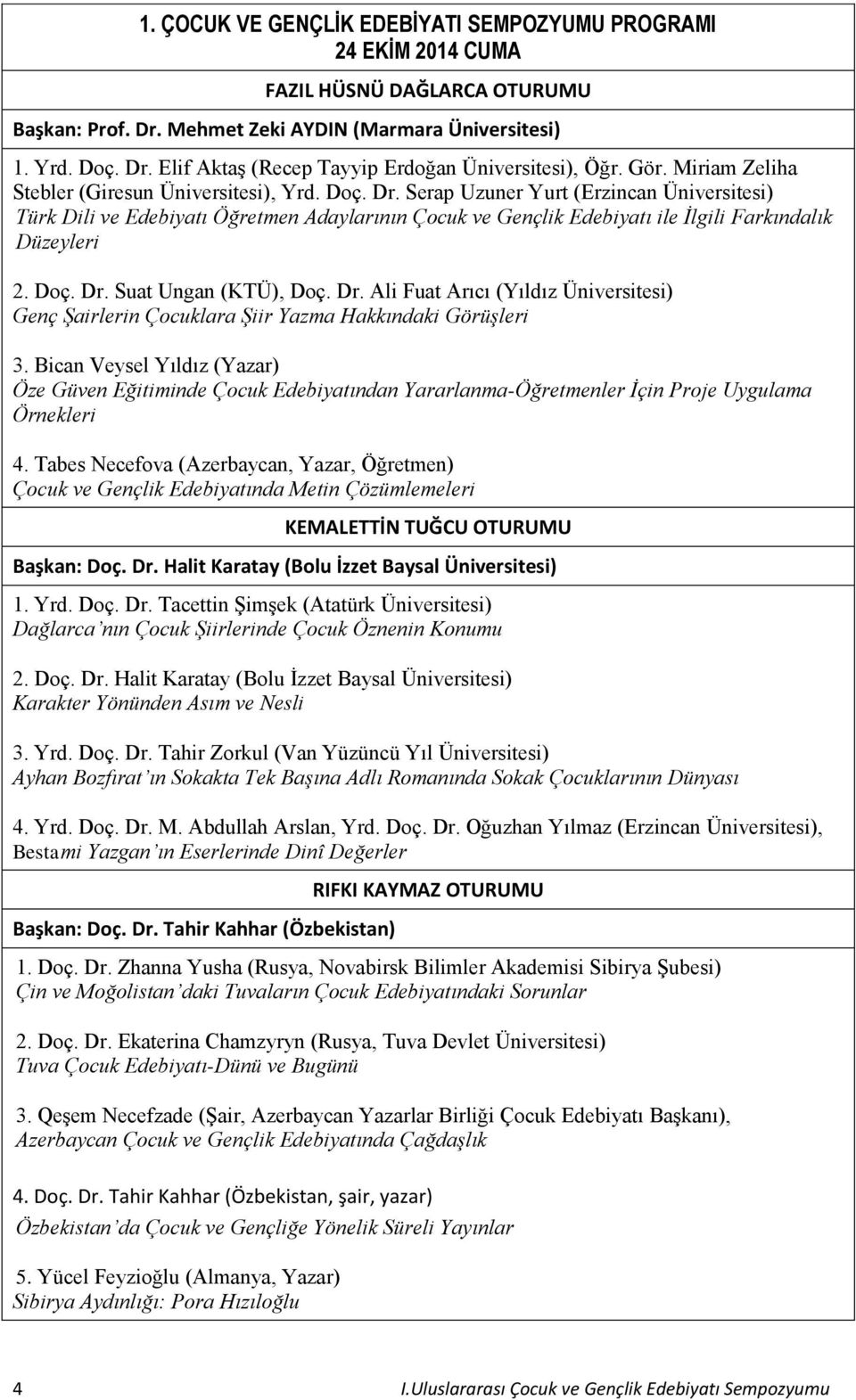 Serap Uzuner Yurt (Erzincan Üniversitesi) Türk Dili ve Edebiyatı Öğretmen Adaylarının Çocuk ve Gençlik Edebiyatı ile İlgili Farkındalık Düzeyleri 2. Doç. Dr.