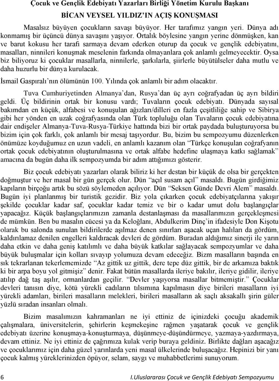 Ortalık böylesine yangın yerine dönmüşken, kan ve barut kokusu her tarafı sarmaya devam ederken oturup da çocuk ve gençlik edebiyatını, masalları, ninnileri konuşmak meselenin farkında olmayanlara