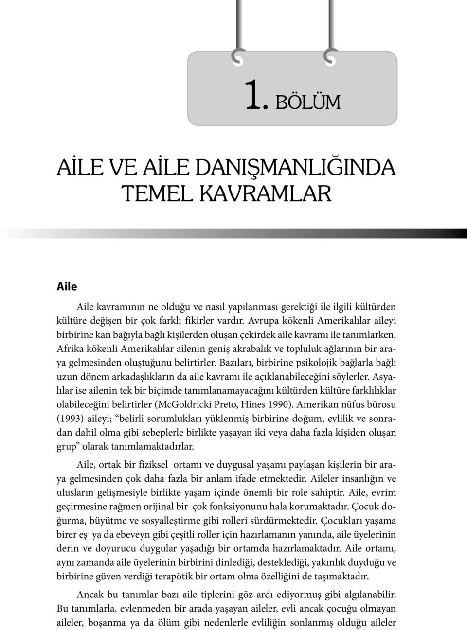 araya gelmesinden oluştuğunu belirtirler. Bazıları, birbirine psikolojik bağlarla bağlı uzun dönem arkadaşlıkların da aile kavramı ile açıklanabileceğini söylerler.