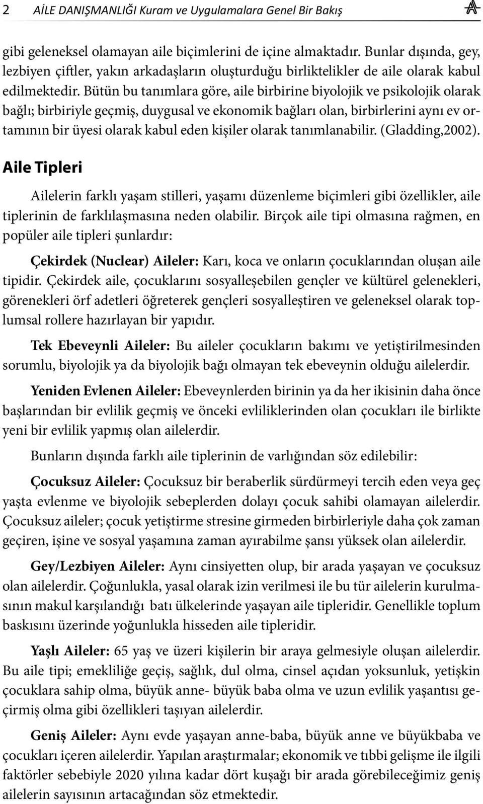 Bütün bu tanımlara göre, aile birbirine biyolojik ve psikolojik olarak bağlı; birbiriyle geçmiş, duygusal ve ekonomik bağları olan, birbirlerini aynı ev ortamının bir üyesi olarak kabul eden kişiler