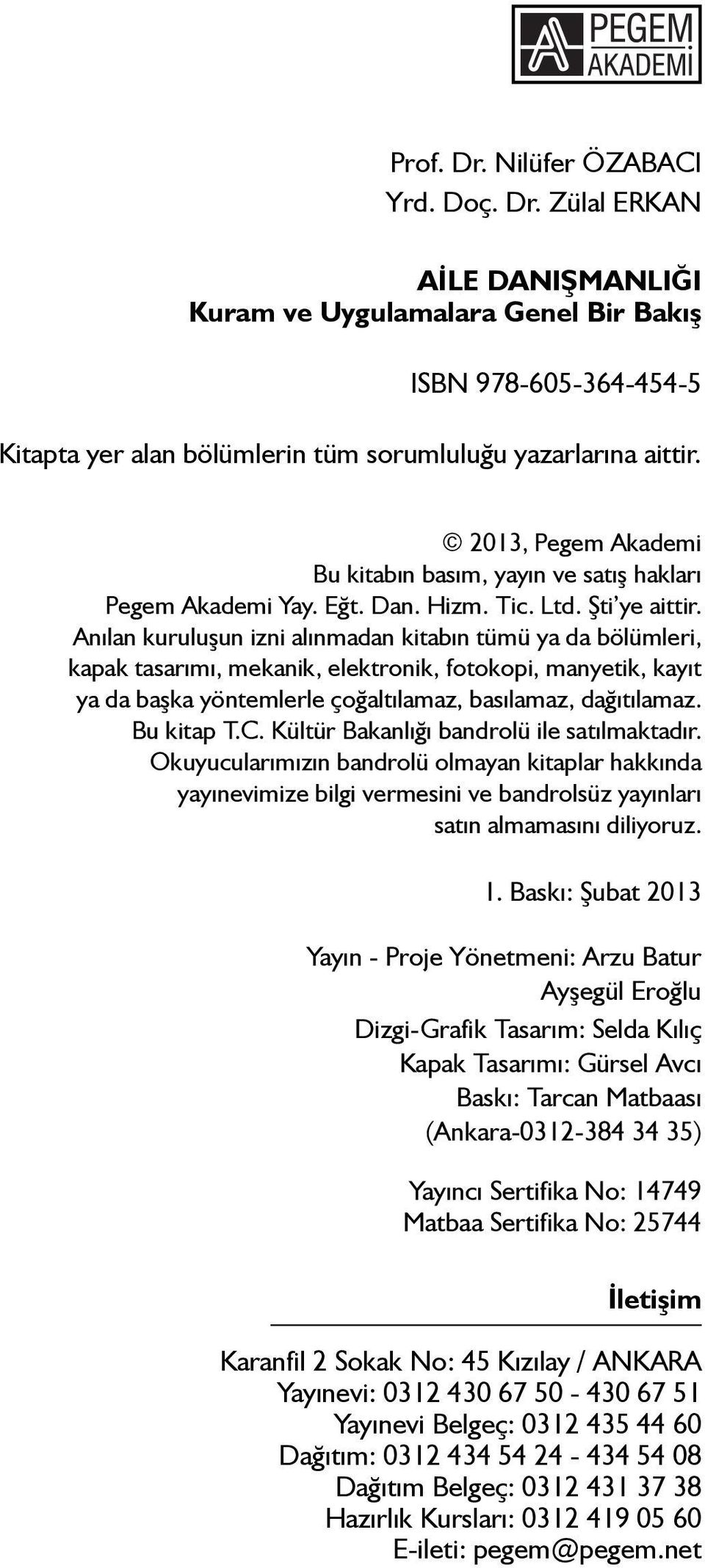 Anılan kuruluşun izni alınmadan kitabın tümü ya da bölümleri, kapak tasarımı, mekanik, elektronik, fotokopi, manyetik, kayıt ya da başka yöntemlerle çoğaltılamaz, basılamaz, dağıtılamaz. Bu kitap T.C.