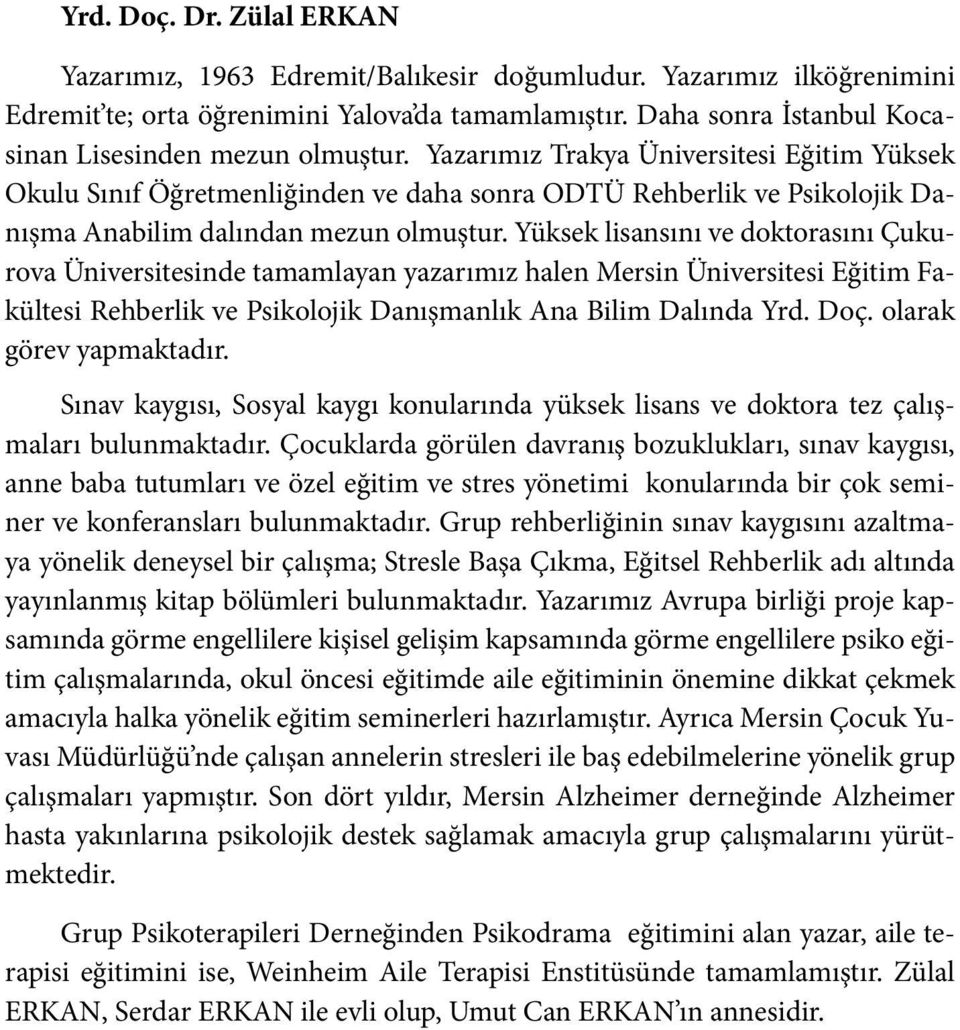 Yazarımız Trakya Üniversitesi Eğitim Yüksek Okulu Sınıf Öğretmenliğinden ve daha sonra ODTÜ Rehberlik ve Psikolojik Danışma Anabilim dalından mezun olmuştur.