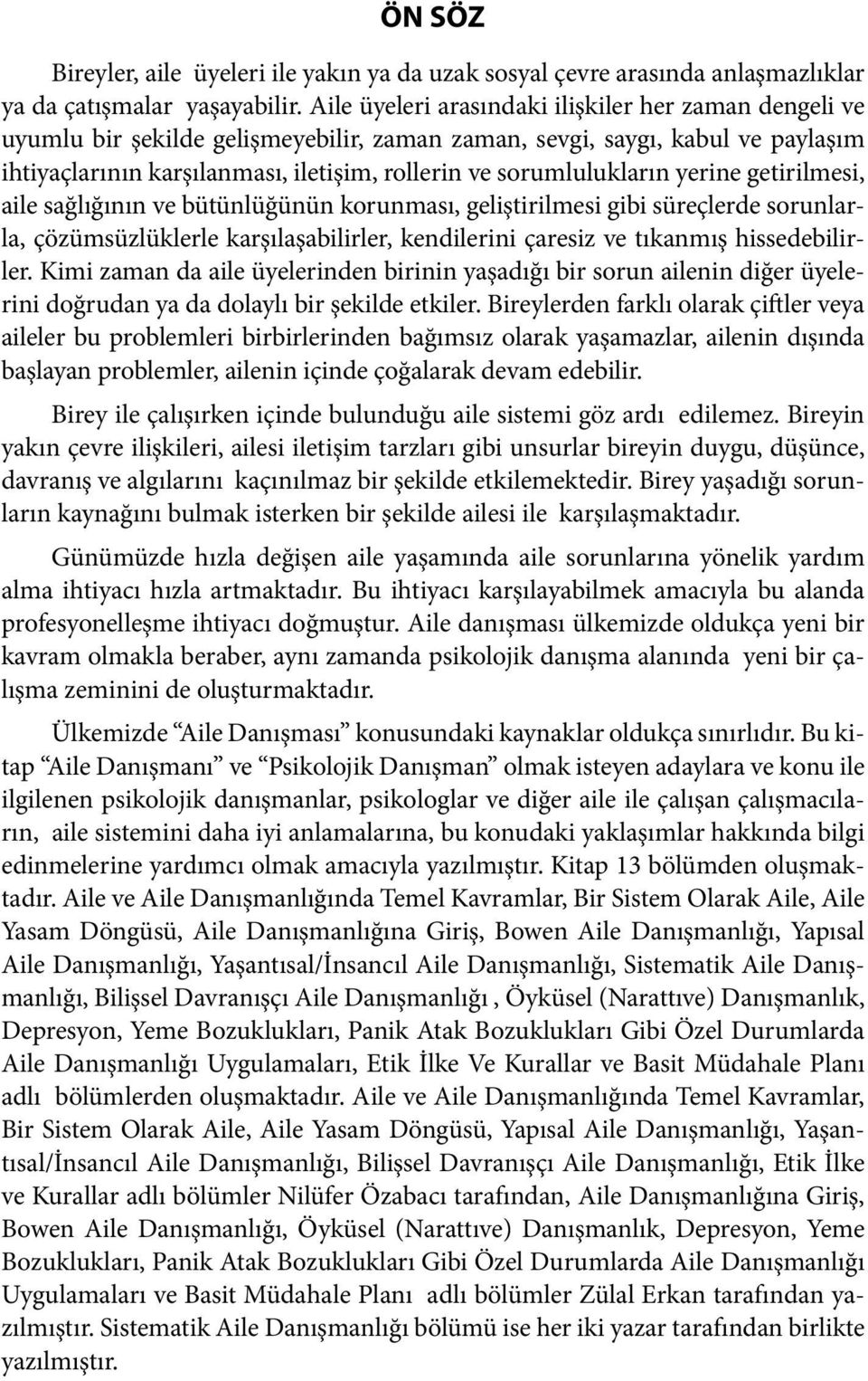 sorumlulukların yerine getirilmesi, aile sağlığının ve bütünlüğünün korunması, geliştirilmesi gibi süreçlerde sorunlarla, çözümsüzlüklerle karşılaşabilirler, kendilerini çaresiz ve tıkanmış