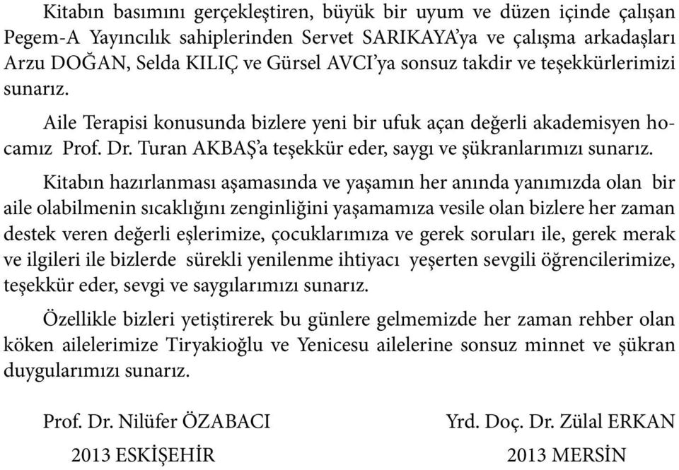 Kitabın hazırlanması aşamasında ve yaşamın her anında yanımızda olan bir aile olabilmenin sıcaklığını zenginliğini yaşamamıza vesile olan bizlere her zaman destek veren değerli eşlerimize,