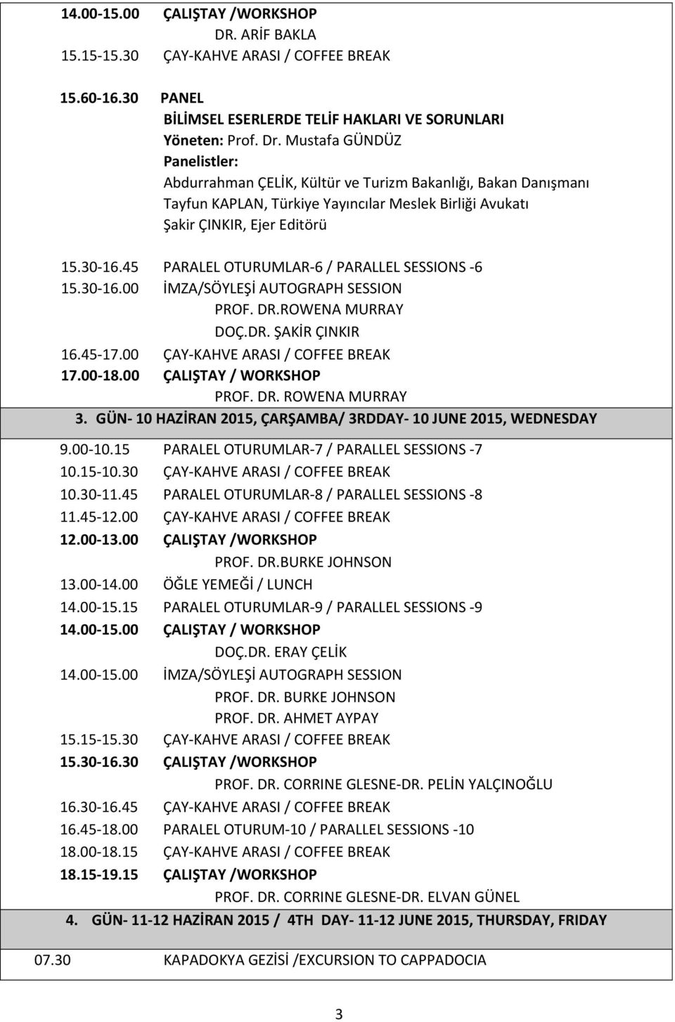 45 PARALEL OTURUMLAR-6 / PARALLEL SESSIONS -6 15.30-16.00 İMZA/SÖYLEŞİ AUTOGRAPH SESSION PROF. DR.ROWENA MURRAY DOÇ.DR. ŞAKİR ÇINKIR 16.45-17.00 ÇAY-KAHVE ARASI / COFFEE BREAK 17.00-18.