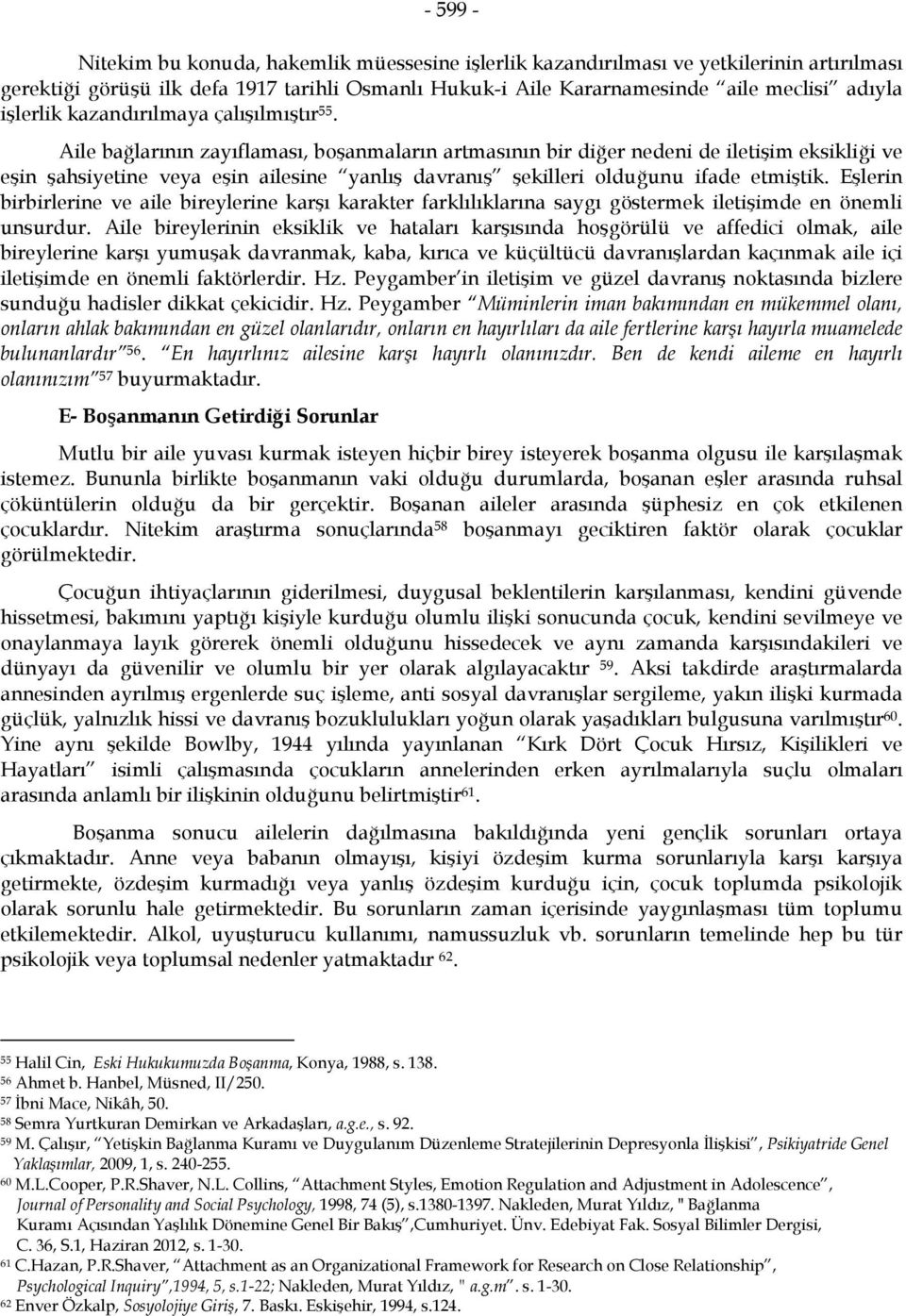 Aile bağlarının zayıflaması, boşanmaların artmasının bir diğer nedeni de iletişim eksikliği ve eşin şahsiyetine veya eşin ailesine yanlış davranış şekilleri olduğunu ifade etmiştik.