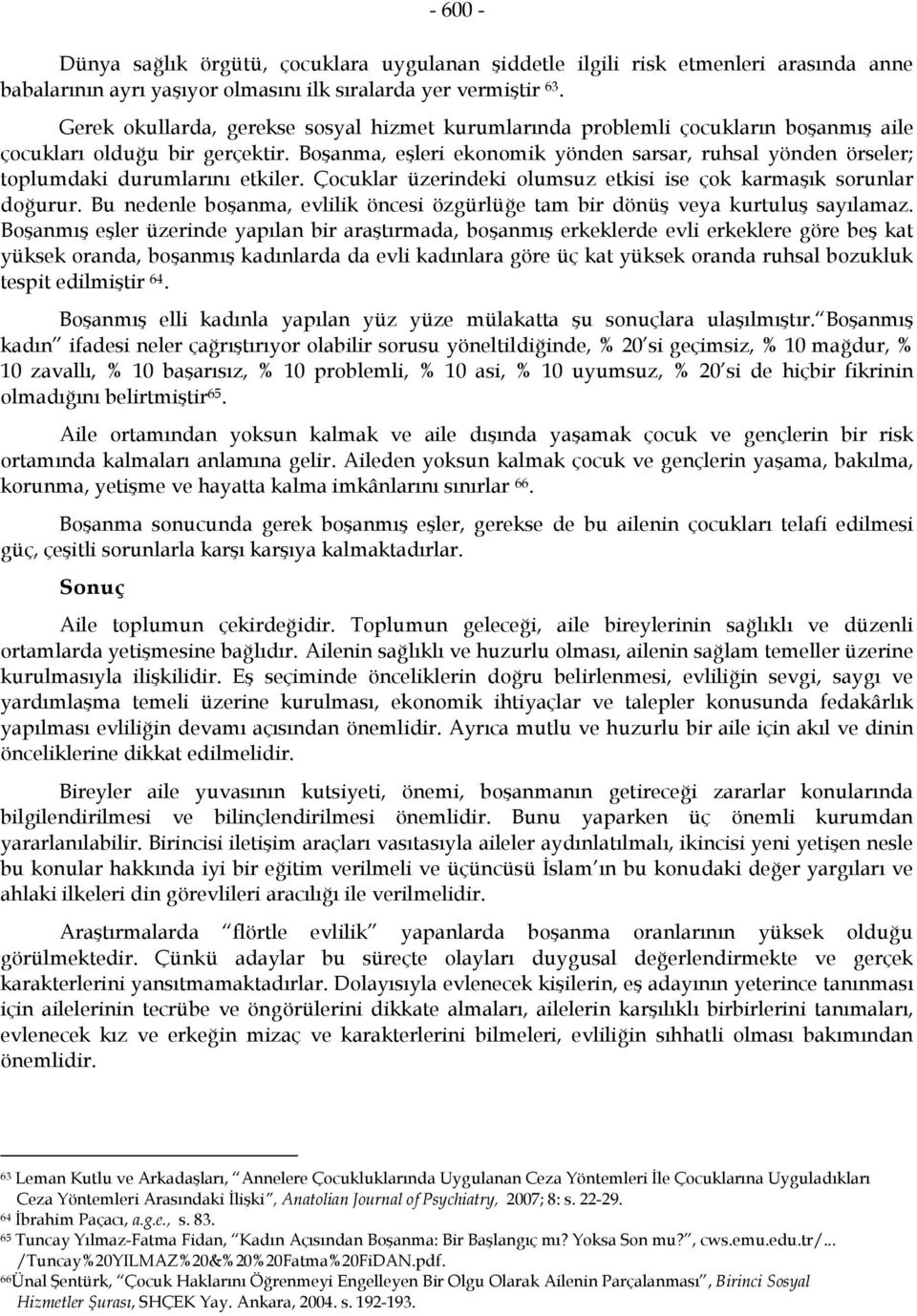 Boşanma, eşleri ekonomik yönden sarsar, ruhsal yönden örseler; toplumdaki durumlarını etkiler. Çocuklar üzerindeki olumsuz etkisi ise çok karmaşık sorunlar doğurur.