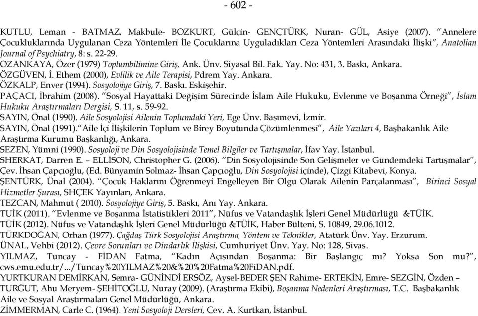 OZANKAYA, Özer (1979) Toplumbilimine Giriş, Ank. Ünv. Siyasal Bil. Fak. Yay. No: 431, 3. Baskı, Ankara. ÖZGÜVEN, İ. Ethem (2000), Evlilik ve Aile Terapisi, Pdrem Yay. Ankara. ÖZKALP, Enver (1994).