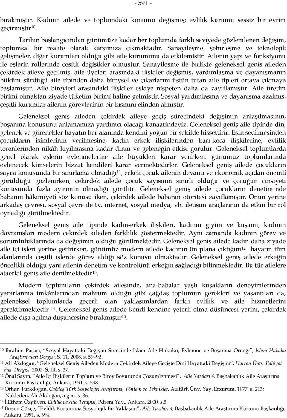 Sanayileşme, şehirleşme ve teknolojik gelişmeler, diğer kurumları olduğu gibi aile kurumunu da etkilemiştir. Ailenin yapı ve fonksiyonu ile eşlerin rollerinde çeşitli değişikler olmuştur.