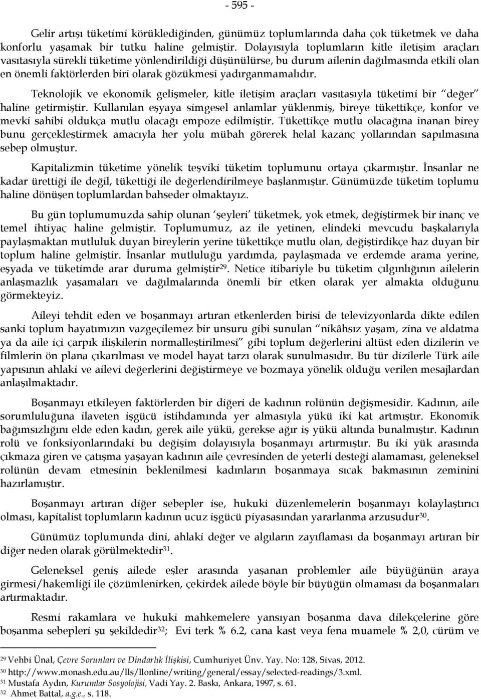 yadırganmamalıdır. Teknolojik ve ekonomik gelişmeler, kitle iletişim araçları vasıtasıyla tüketimi bir değer haline getirmiştir.