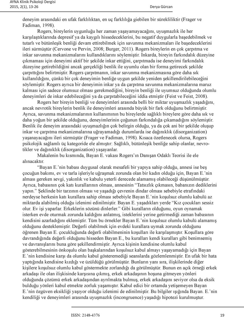 benliği devam ettirebilmek için savunma mekanizmaları ile başedeceklerini ileri sürmüştür (Cervone ve Pervin, 2008; Burger, 2011).