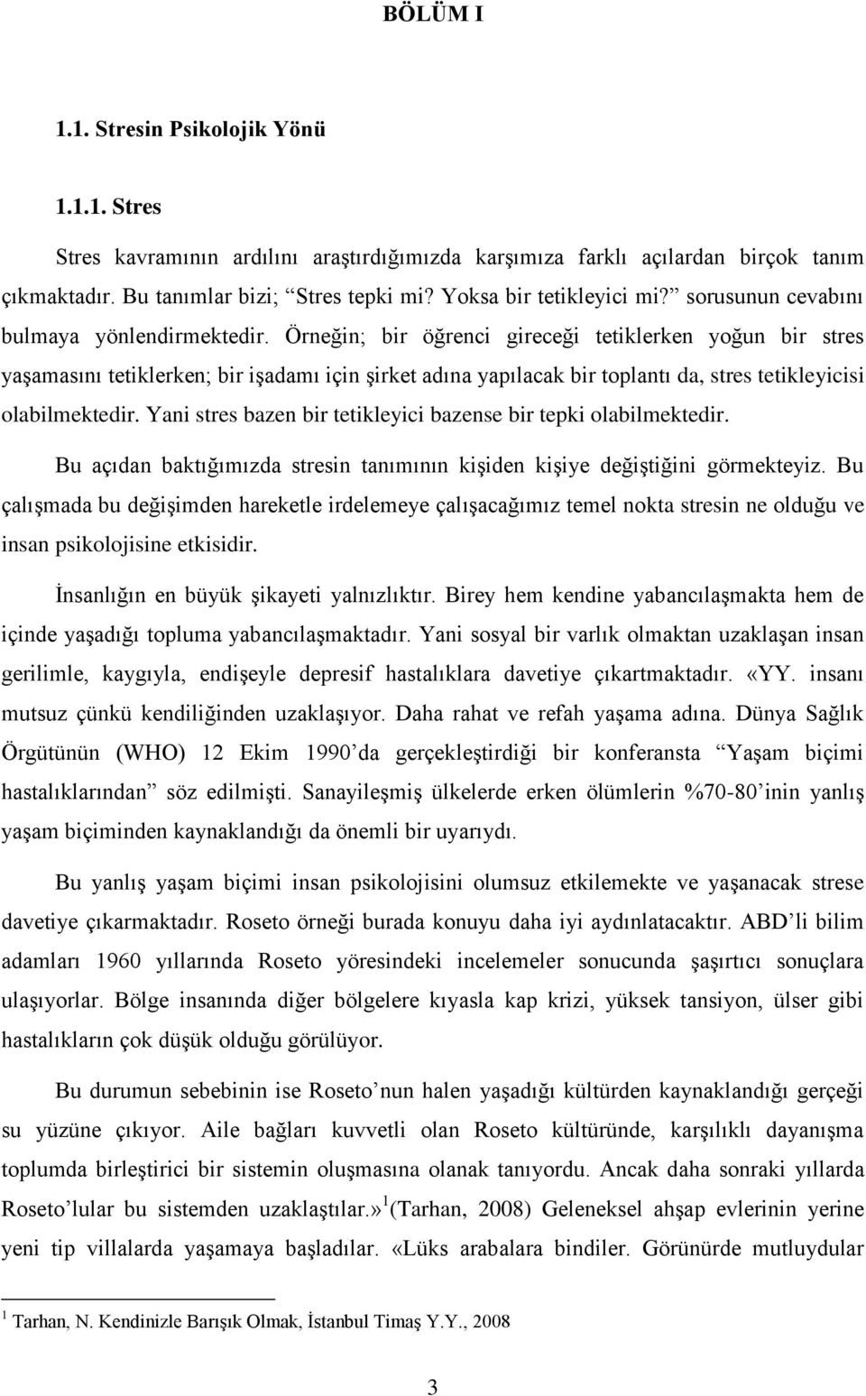 Örneğin; bir öğrenci gireceği tetiklerken yoğun bir stres yaşamasını tetiklerken; bir işadamı için şirket adına yapılacak bir toplantı da, stres tetikleyicisi olabilmektedir.