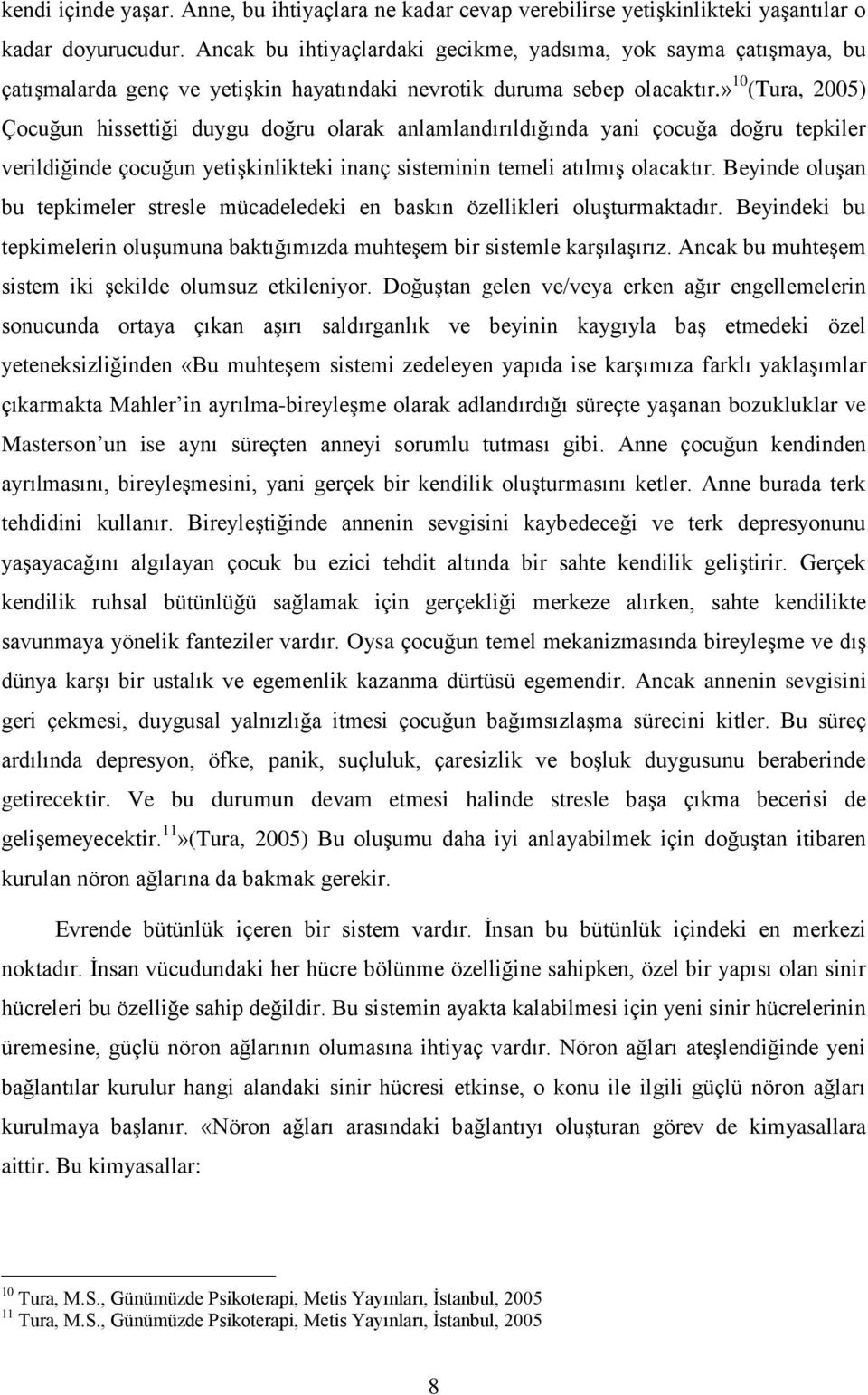 » 10 (Tura, 2005) Çocuğun hissettiği duygu doğru olarak anlamlandırıldığında yani çocuğa doğru tepkiler verildiğinde çocuğun yetişkinlikteki inanç sisteminin temeli atılmış olacaktır.