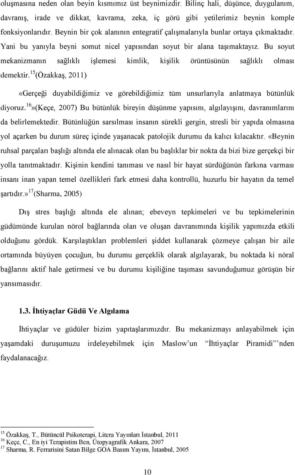 Bu soyut mekanizmanın sağlıklı işlemesi kimlik, kişilik örüntüsünün sağlıklı olması demektir. 15 (Özakkaş, 2011) «Gerçeği duyabildiğimiz ve görebildiğimiz tüm unsurlarıyla anlatmaya bütünlük diyoruz.