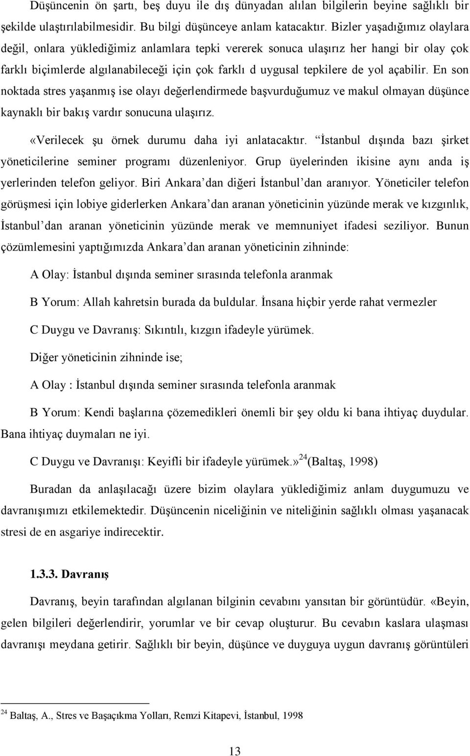 açabilir. En son noktada stres yaşanmış ise olayı değerlendirmede başvurduğumuz ve makul olmayan düşünce kaynaklı bir bakış vardır sonucuna ulaşırız. «Verilecek şu örnek durumu daha iyi anlatacaktır.