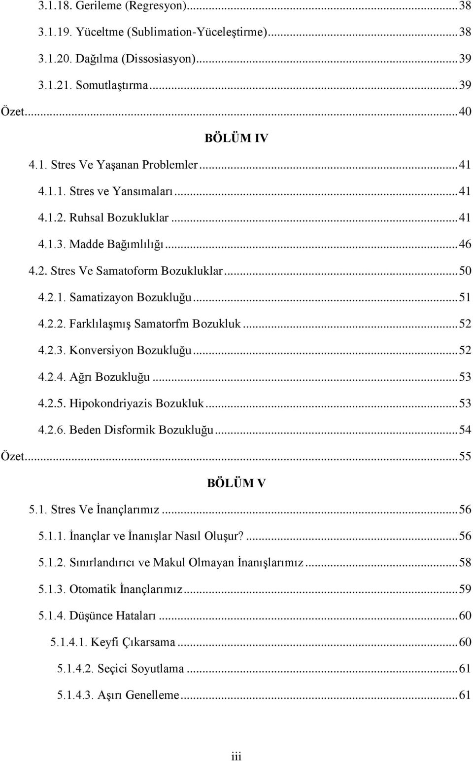 .. 52 4.2.3. Konversiyon Bozukluğu... 52 4.2.4. Ağrı Bozukluğu... 53 4.2.5. Hipokondriyazis Bozukluk... 53 4.2.6. Beden Disformik Bozukluğu... 54 Özet... 55 BÖLÜM V 5.1. Stres Ve İnançlarımız... 56 5.