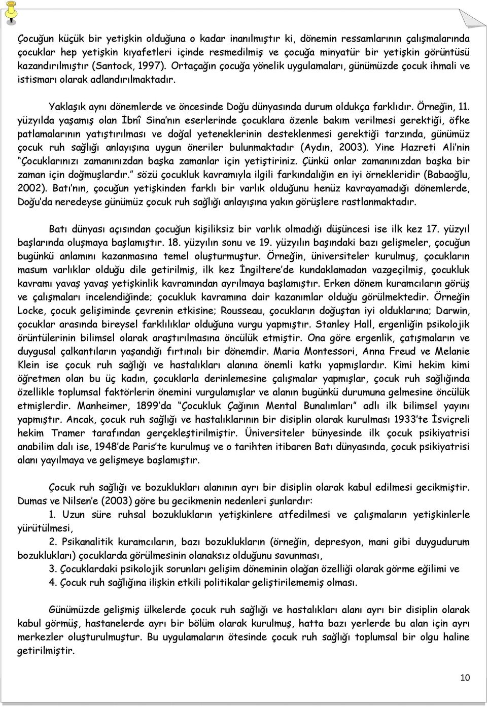 Yaklaşık aynı dönemlerde ve öncesinde Doğu dünyasında durum oldukça farklıdır. Örneğin, 11.