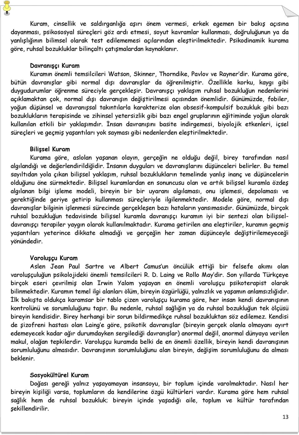 Davranışçı Kuram Kuramın önemli temsilcileri Watson, Skinner, Thorndike, Pavlov ve Rayner dir. Kurama göre, bütün davranışlar gibi normal dışı davranışlar da öğrenilmiştir.