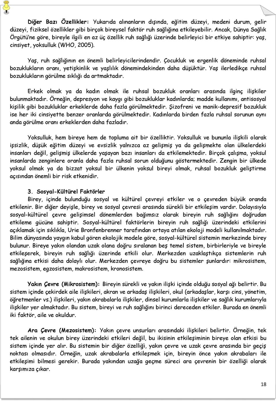 Yaş, ruh sağlığının en önemli belirleyicilerindendir. Çocukluk ve ergenlik döneminde ruhsal bozuklukların oranı, yetişkinlik ve yaşlılık dönemindekinden daha düşüktür.