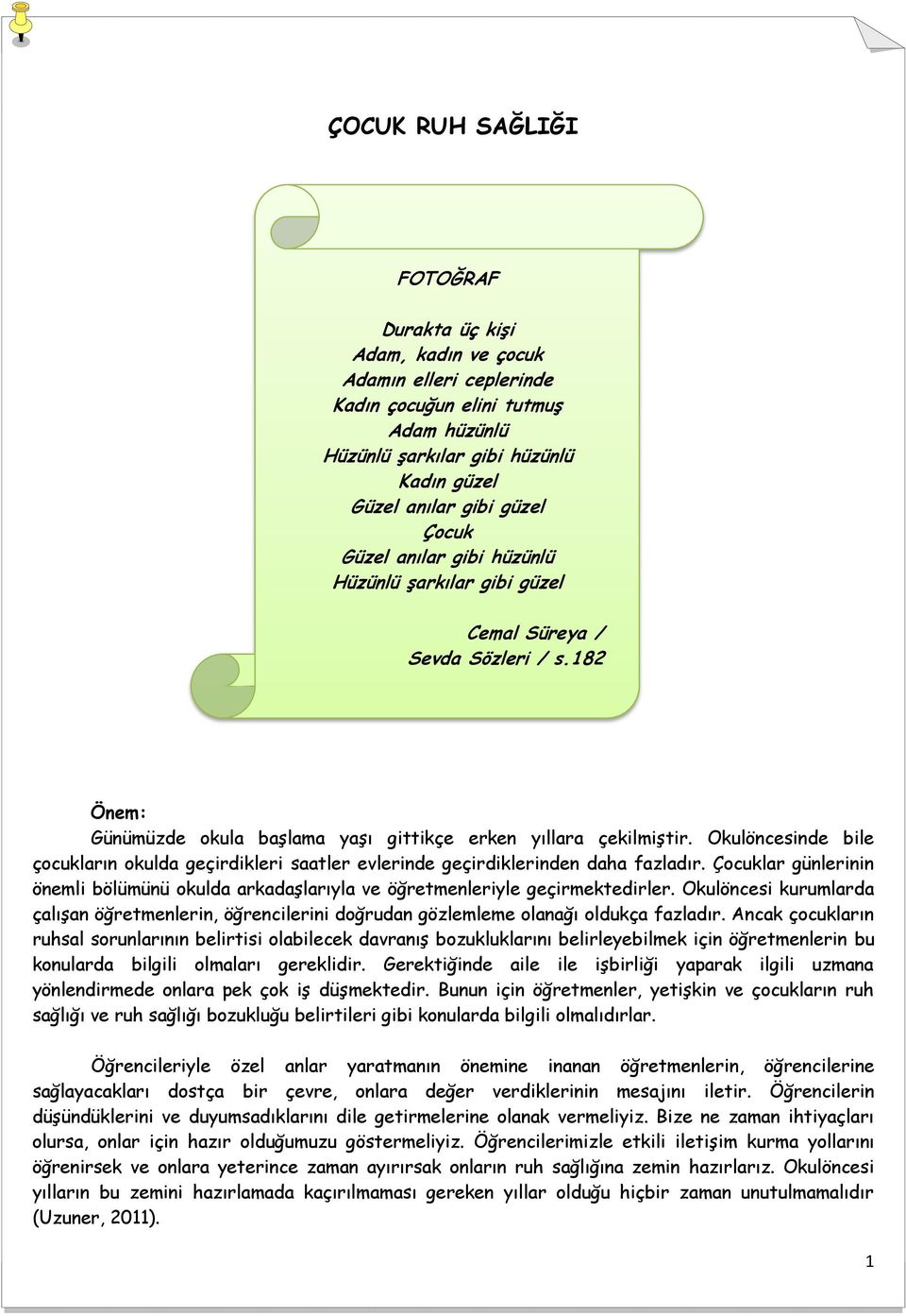 Okulöncesinde bile çocukların okulda geçirdikleri saatler evlerinde geçirdiklerinden daha fazladır. Çocuklar günlerinin önemli bölümünü okulda arkadaşlarıyla ve öğretmenleriyle geçirmektedirler.