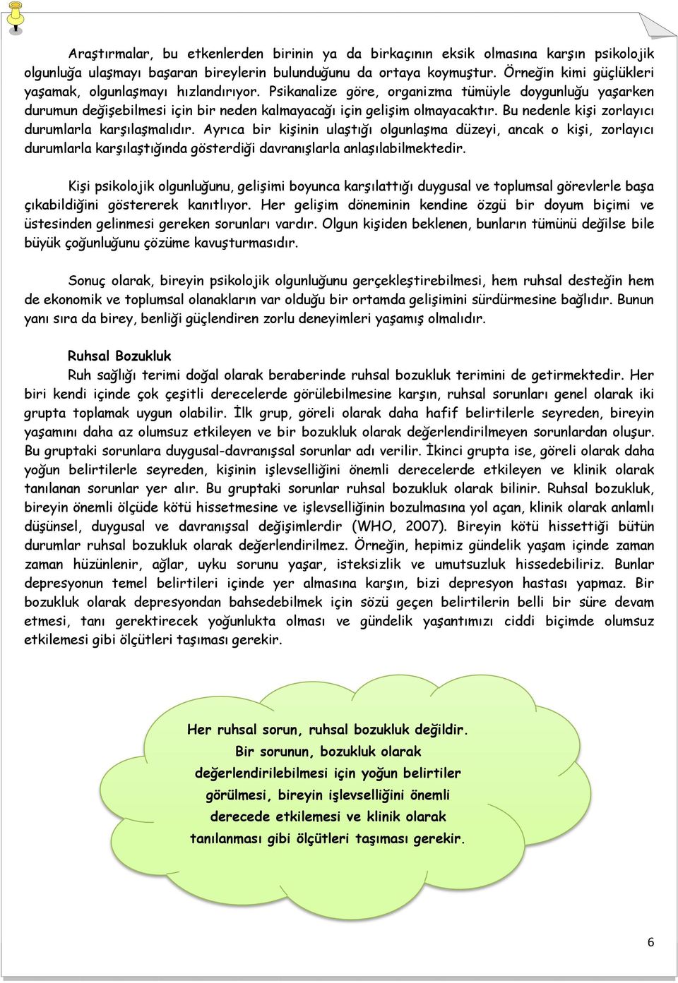 Bu nedenle kişi zorlayıcı durumlarla karşılaşmalıdır. Ayrıca bir kişinin ulaştığı olgunlaşma düzeyi, ancak o kişi, zorlayıcı durumlarla karşılaştığında gösterdiği davranışlarla anlaşılabilmektedir.