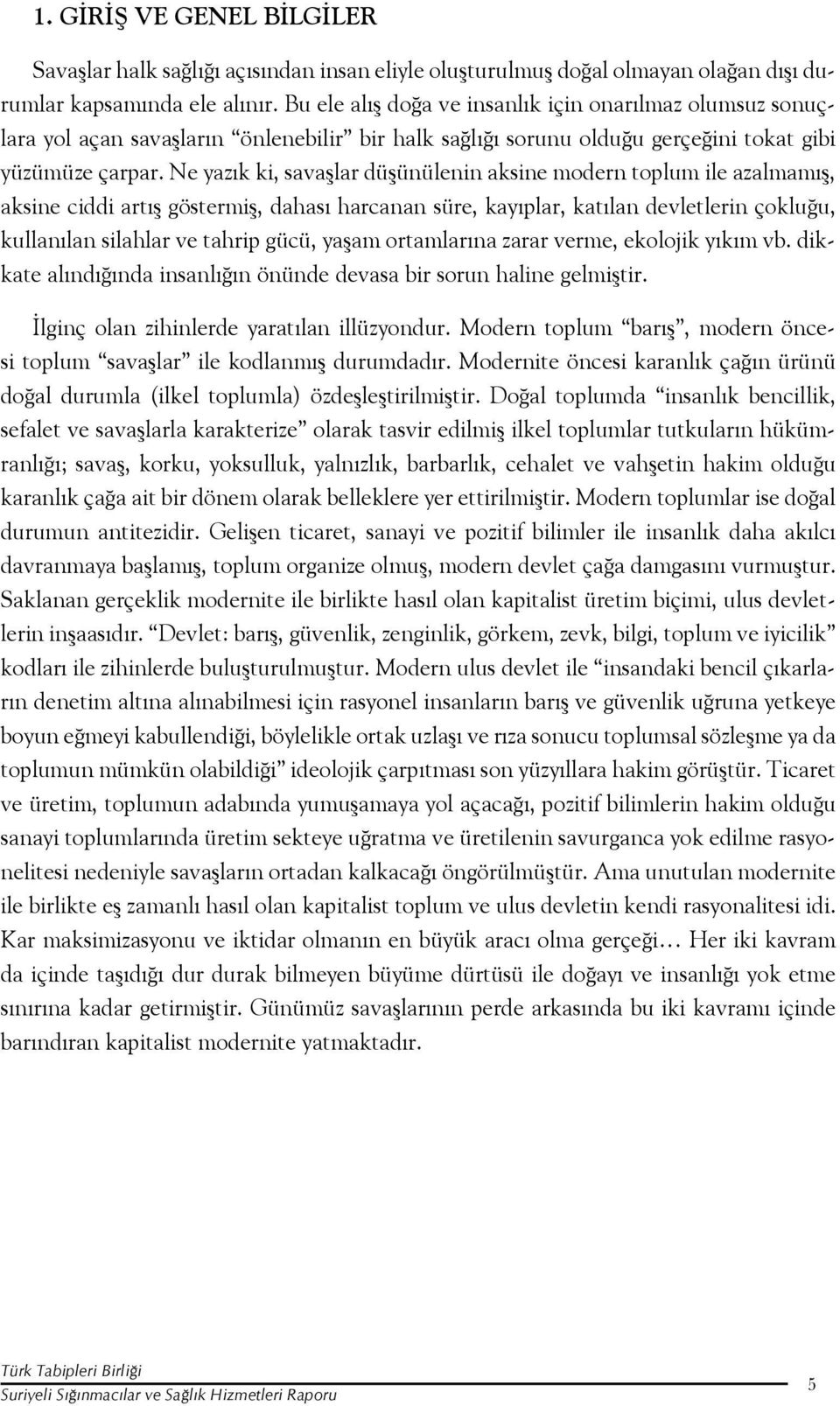 Ne yazık ki, savaşlar düşünülenin aksine modern toplum ile azalmamış, aksine ciddi artış göstermiş, dahası harcanan süre, kayıplar, katılan devletlerin çokluğu, kullanılan silahlar ve tahrip gücü,