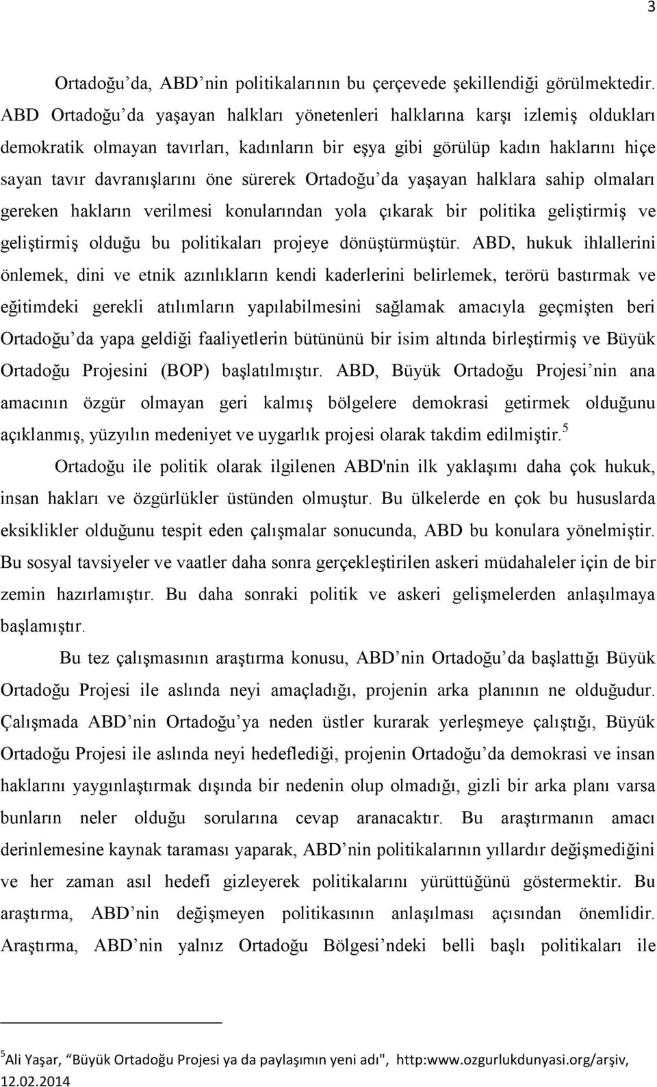 sürerek Ortadoğu da yaşayan halklara sahip olmaları gereken hakların verilmesi konularından yola çıkarak bir politika geliştirmiş ve geliştirmiş olduğu bu politikaları projeye dönüştürmüştür.