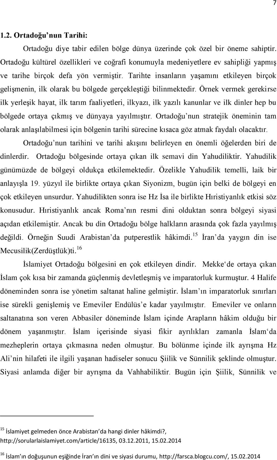 Tarihte insanların yaşamını etkileyen birçok gelişmenin, ilk olarak bu bölgede gerçekleştiği bilinmektedir.