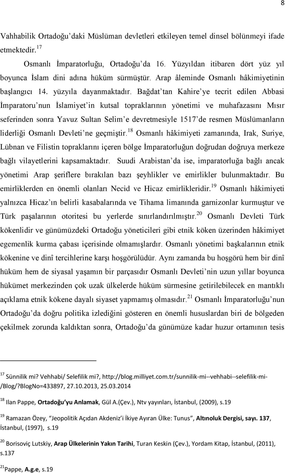 Bağdat tan Kahire ye tecrit edilen Abbasi İmparatoru nun İslamiyet in kutsal topraklarının yönetimi ve muhafazasını Mısır seferinden sonra Yavuz Sultan Selim e devretmesiyle 1517 de resmen