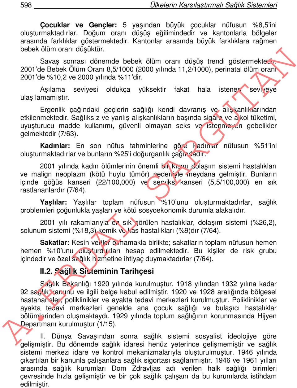 Savaş sonrası dönemde bebek ölüm oranı düşüş trendi göstermektedir. 2001 de Bebek Ölüm Oranı 8,5/1000 (2000 yılında 11,2/1000), perinatal ölüm oranı 2001 de %10,2 ve 2000 yılında %11 dir.