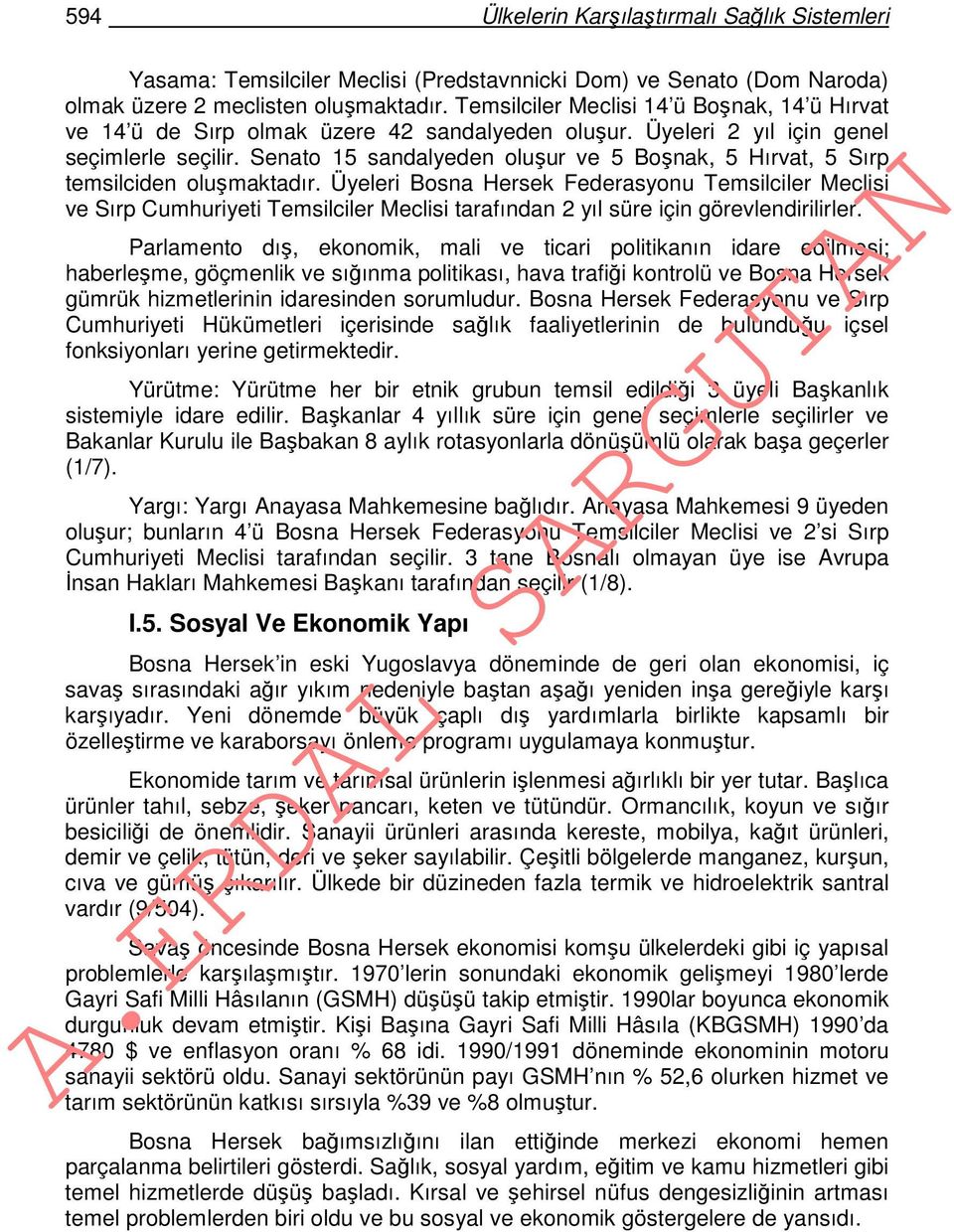 Senato 15 sandalyeden oluşur ve 5 Boşnak, 5 Hırvat, 5 Sırp temsilciden oluşmaktadır.