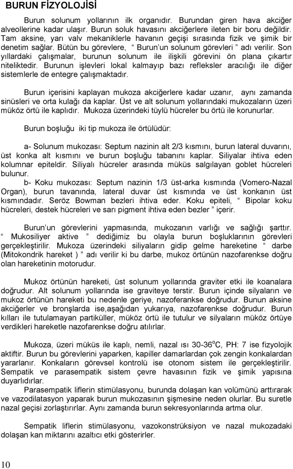 Son yıllardaki çalışmalar, burunun solunum ile ilişkili görevini ön plana çıkartır niteliktedir.