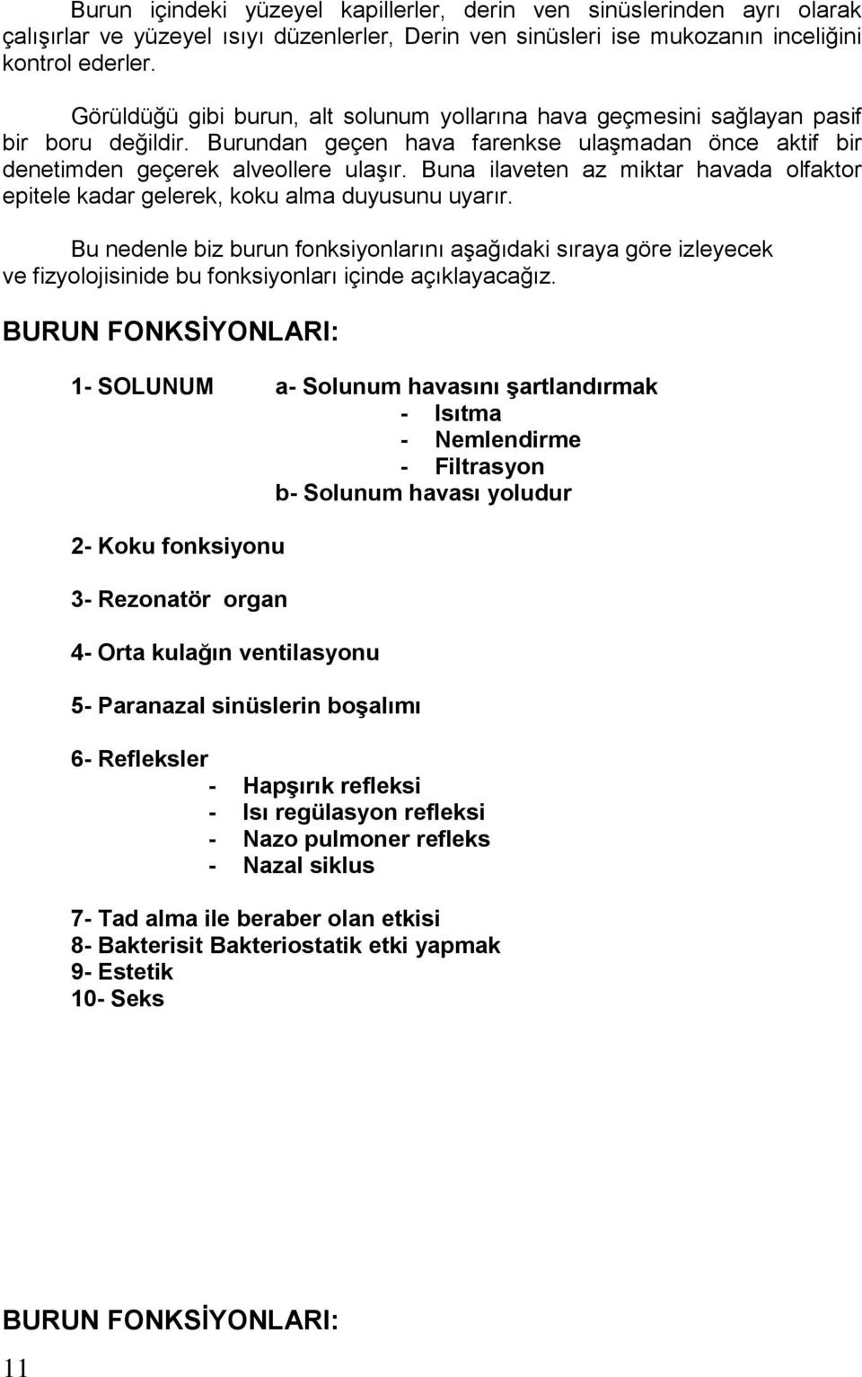 Buna ilaveten az miktar havada olfaktor epitele kadar gelerek, koku alma duyusunu uyarır.