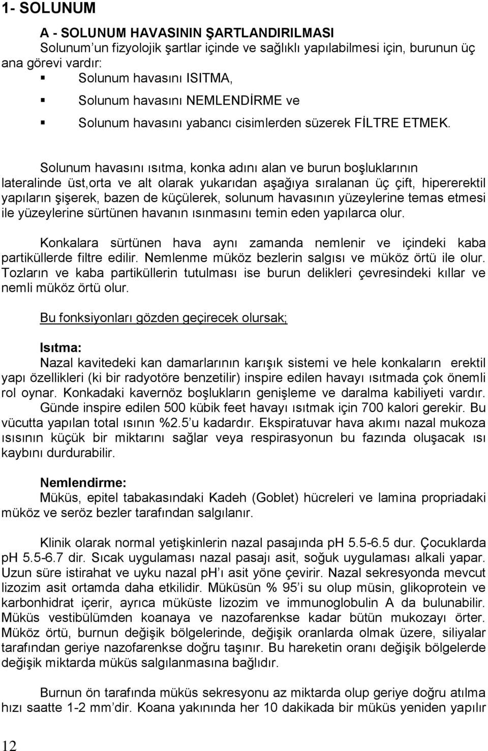 Solunum havasını ısıtma, konka adını alan ve burun boşluklarının lateralinde üst,orta ve alt olarak yukarıdan aşağıya sıralanan üç çift, hipererektil yapıların şişerek, bazen de küçülerek, solunum