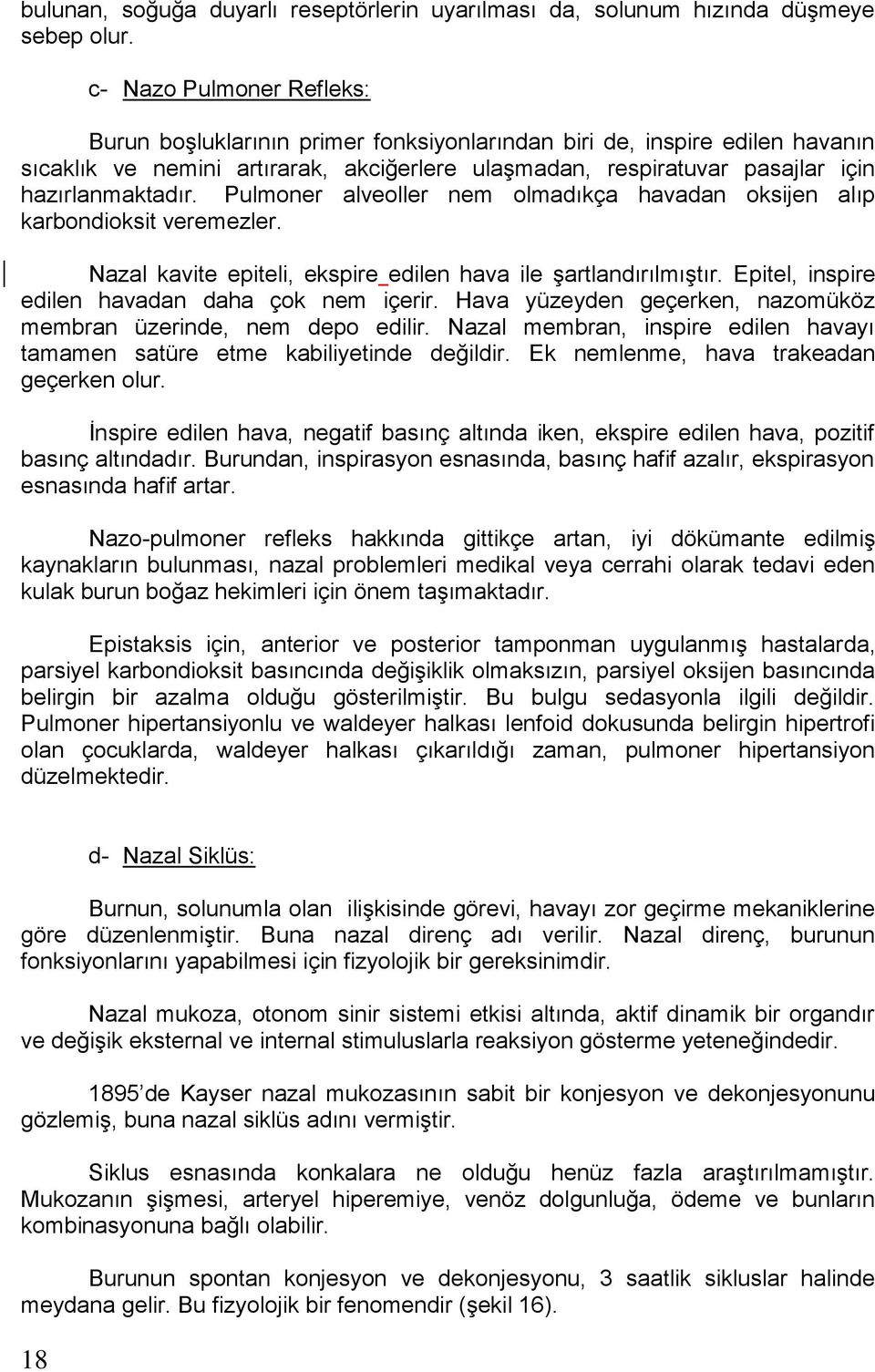 Pulmoner alveoller nem olmadıkça havadan oksijen alıp karbondioksit veremezler. Nazal kavite epiteli, ekspire edilen hava ile şartlandırılmıştır. Epitel, inspire edilen havadan daha çok nem içerir.