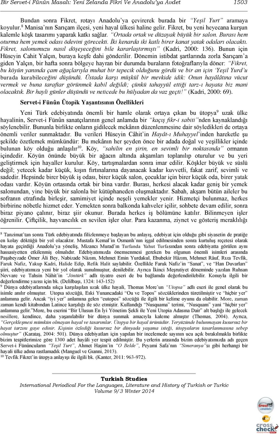 Burası hem oturma hem yemek odası ödevini görecekti. İki kenarda iki katlı birer kanat yatak odaları olacaktı. Fikret, salonumuzu nasıl döşeyeceğini bile kararlaştırmıştı (Kadri, 2000: 136).