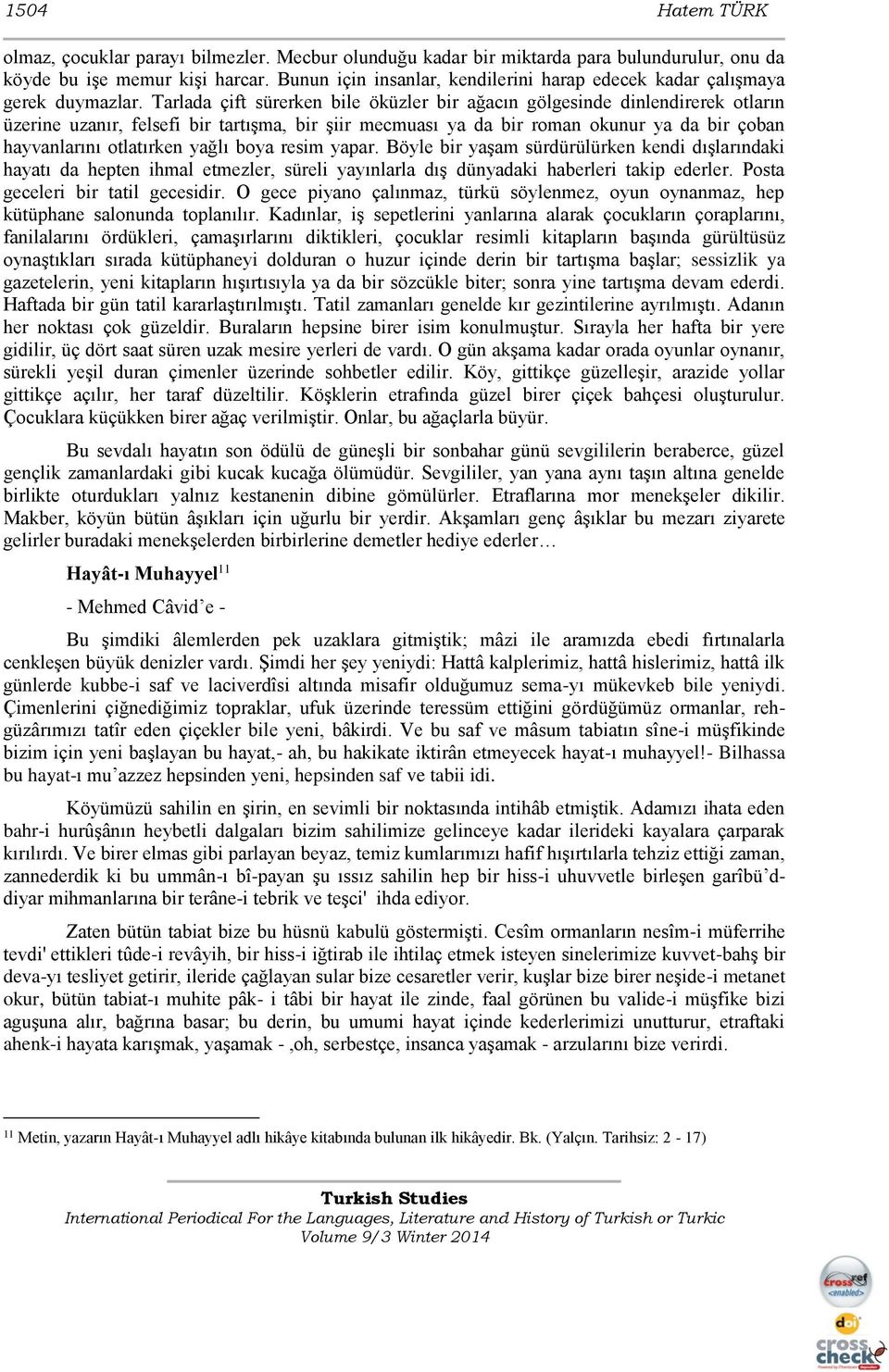 Tarlada çift sürerken bile öküzler bir ağacın gölgesinde dinlendirerek otların üzerine uzanır, felsefi bir tartışma, bir şiir mecmuası ya da bir roman okunur ya da bir çoban hayvanlarını otlatırken