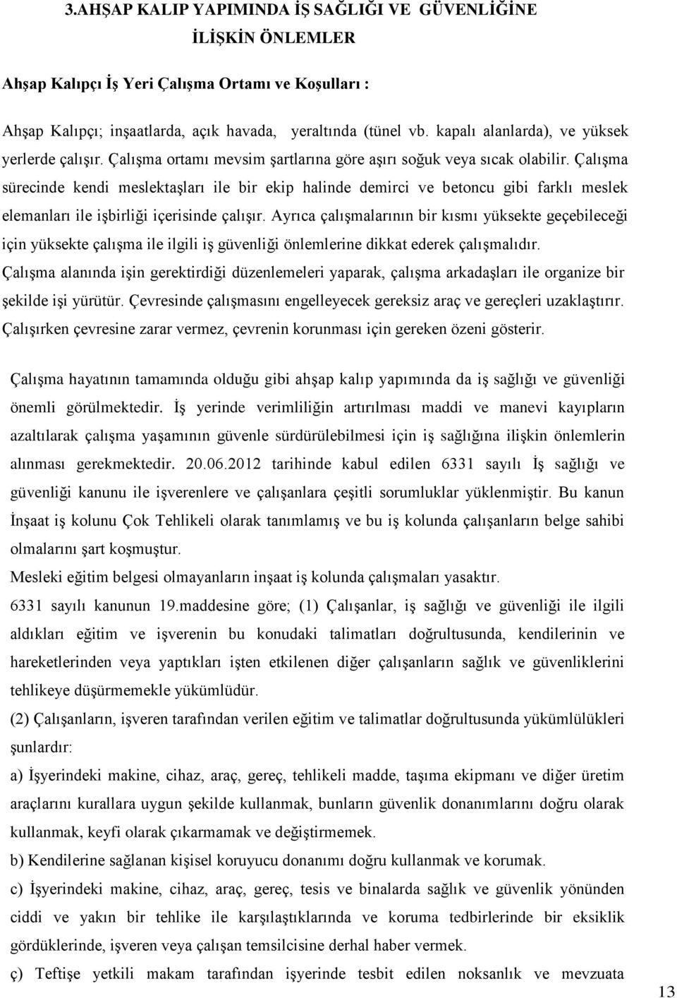 ÇalıĢma sürecinde kendi meslektaģları ile bir ekip halinde demirci ve betoncu gibi farklı meslek elemanları ile iģbirliği içerisinde çalıģır.