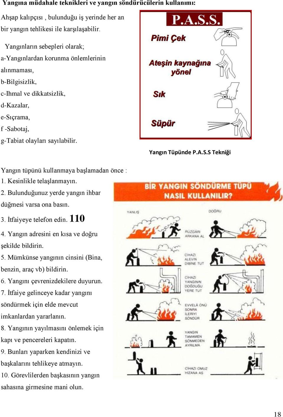 A.S.S Tekniği Yangın tüpünü kullanmaya baģlamadan önce : 1. Kesinlikle telaģlanmayın. 2. Bulunduğunuz yerde yangın ihbar düğmesi varsa ona basın. 3. Ġtfaiyeye telefon edin. 110 4.