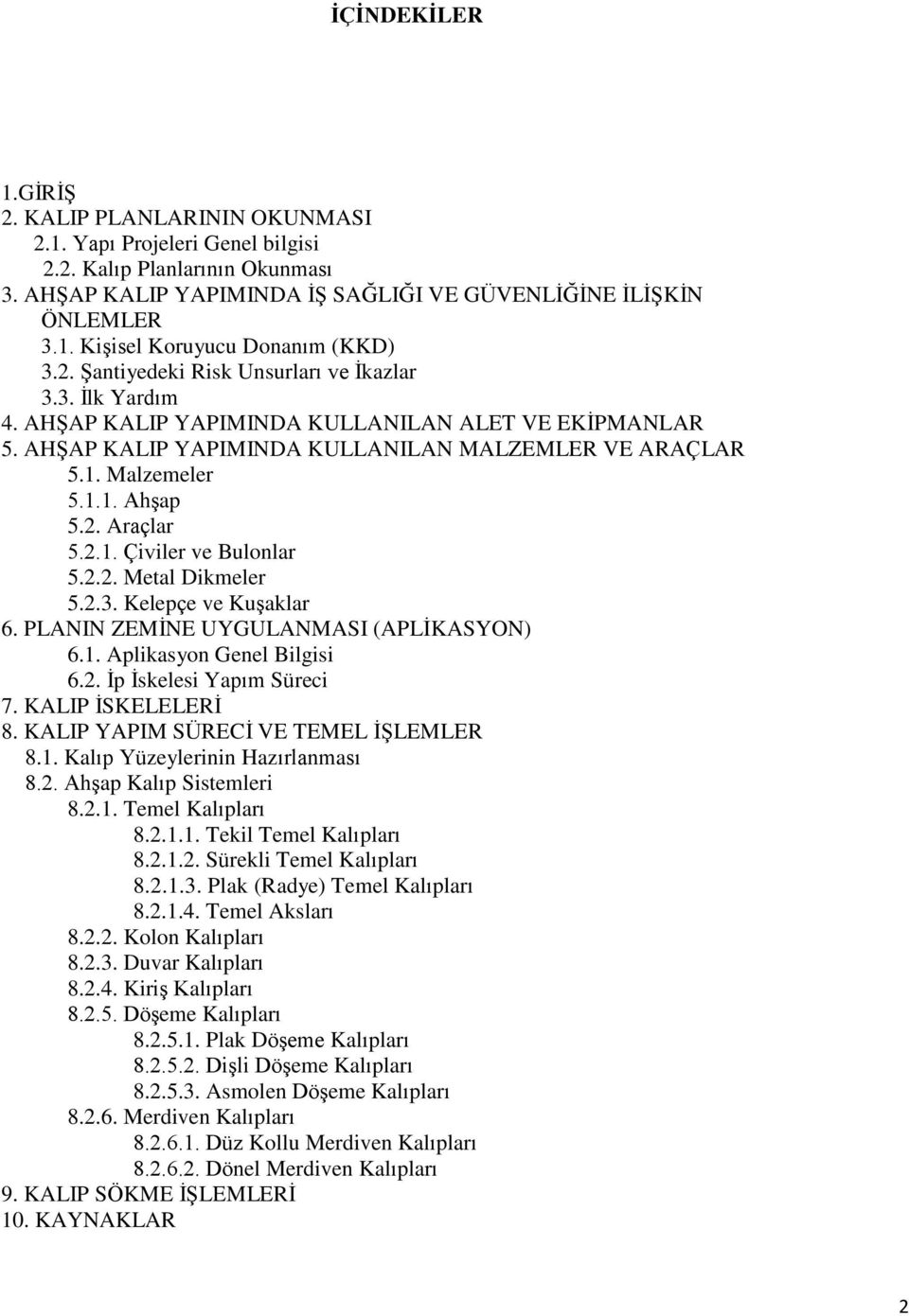 2. Araçlar 5.2.1. Çiviler ve Bulonlar 5.2.2. Metal Dikmeler 5.2.3. Kelepçe ve KuĢaklar 6. PLANIN ZEMĠNE UYGULANMASI (APLĠKASYON) 6.1. Aplikasyon Genel Bilgisi 6.2. Ġp Ġskelesi Yapım Süreci 7.