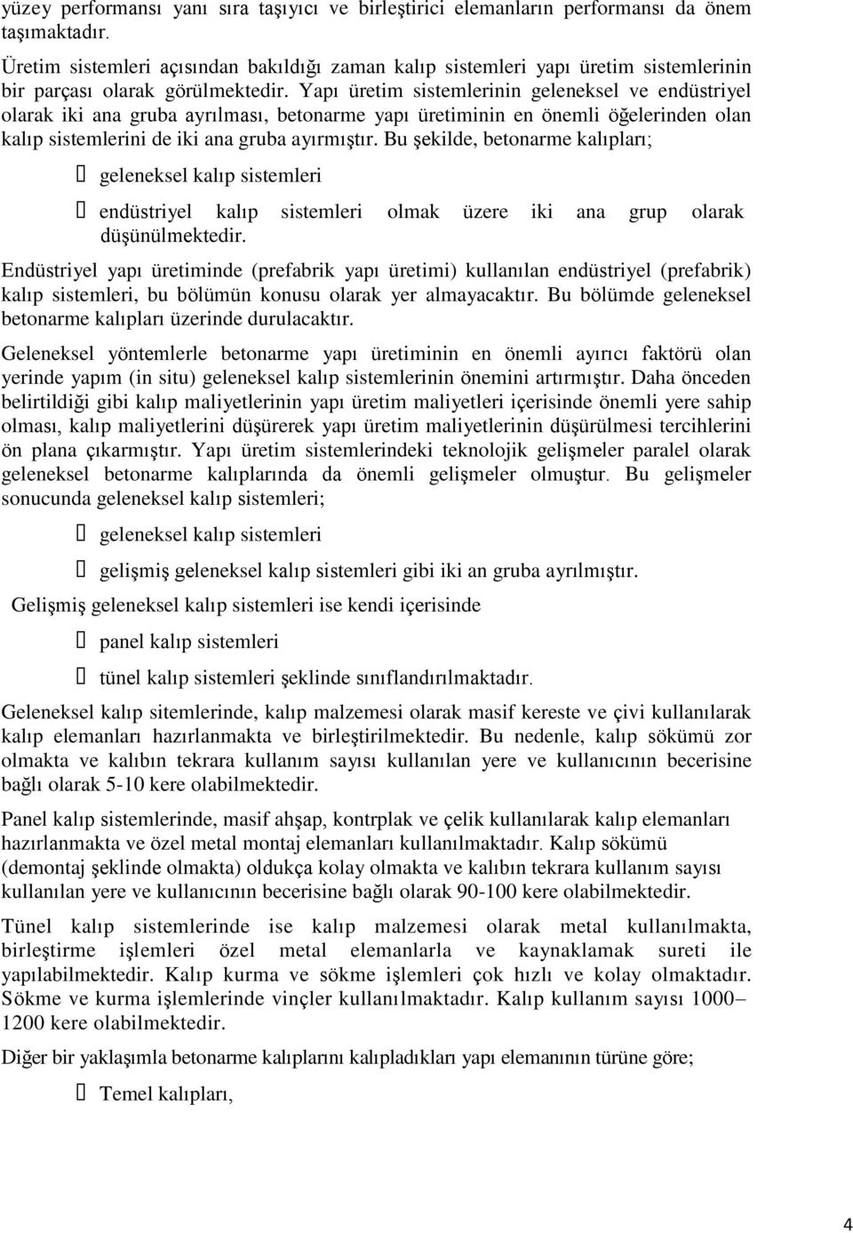 Yapı üretim sistemlerinin geleneksel ve endüstriyel olarak iki ana gruba ayrılması, betonarme yapı üretiminin en önemli öğelerinden olan kalıp sistemlerini de iki ana gruba ayırmıģtır.