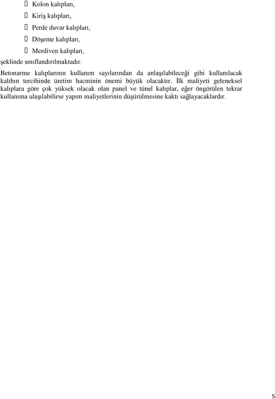 Betonarme kalıplarının kullanım sayılarından da anlaģılabileceği gibi kullanılacak kalıbın tercihinde üretim