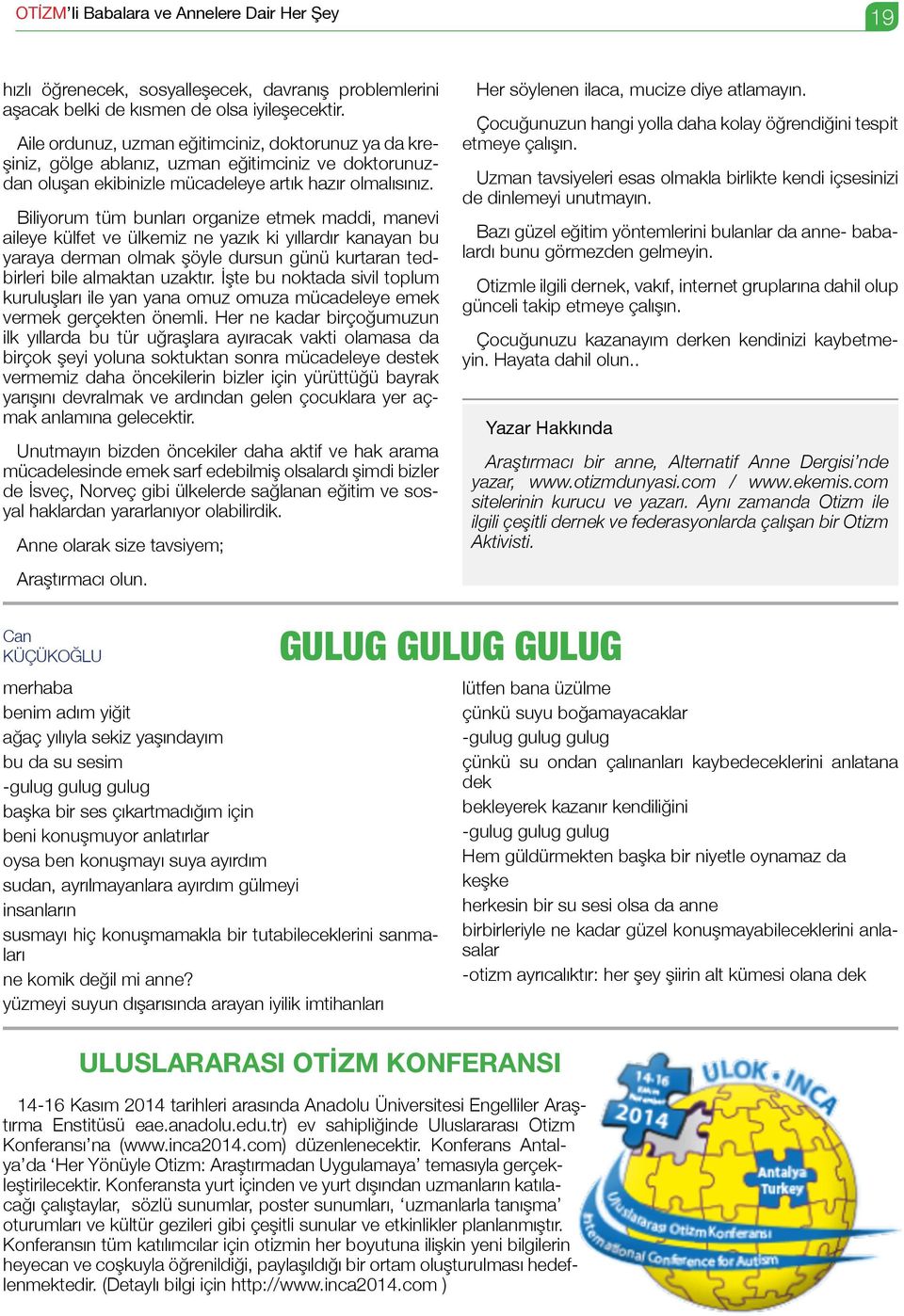 Biliyorum tüm bunları organize etmek maddi, manevi aileye külfet ve ülkemiz ne yazık ki yıllardır kanayan bu yaraya derman olmak şöyle dursun günü kurtaran tedbirleri bile almaktan uzaktır.