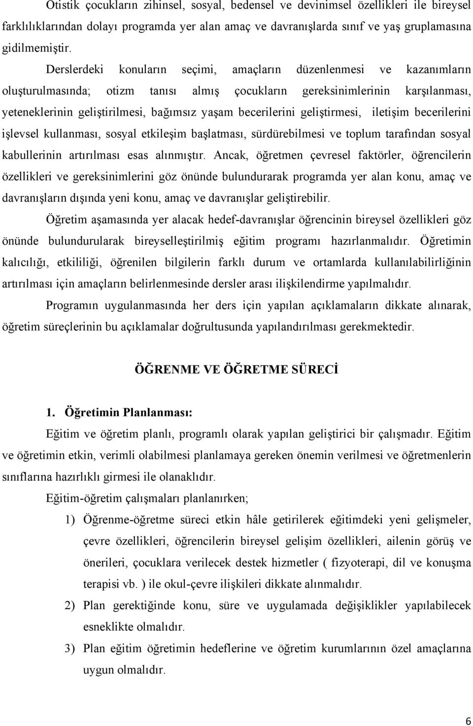 becerilerini geliştirmesi, iletişim becerilerini işlevsel kullanması, sosyal etkileşim başlatması, sürdürebilmesi ve toplum tarafından sosyal kabullerinin artırılması esas alınmıştır.