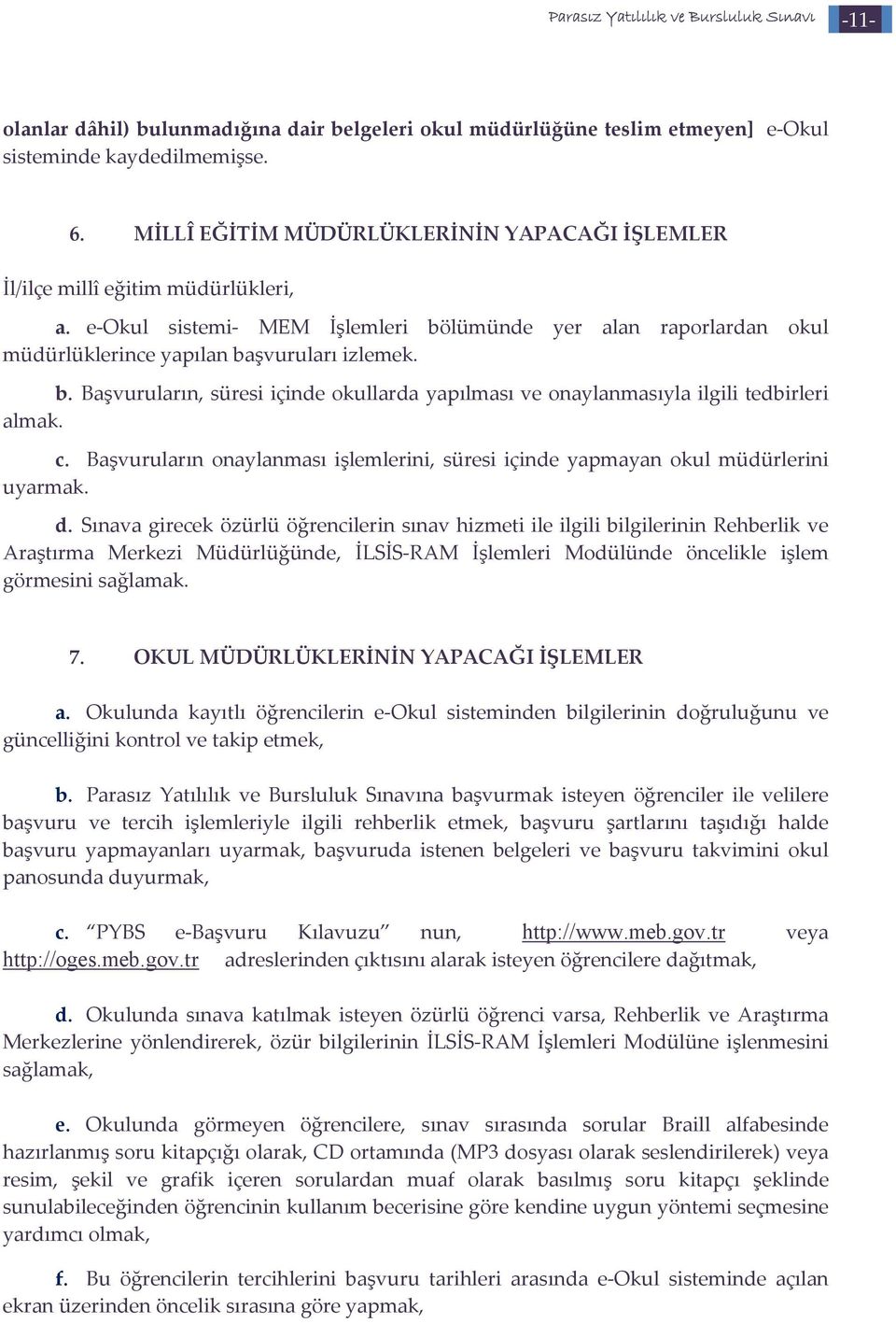 lümünde yer alan raporlardan okul müdürlüklerince yapılan başvuruları izlemek. b. Başvuruların, süresi içinde okullarda yapılması ve onaylanmasıyla ilgili tedbirleri almak. c.