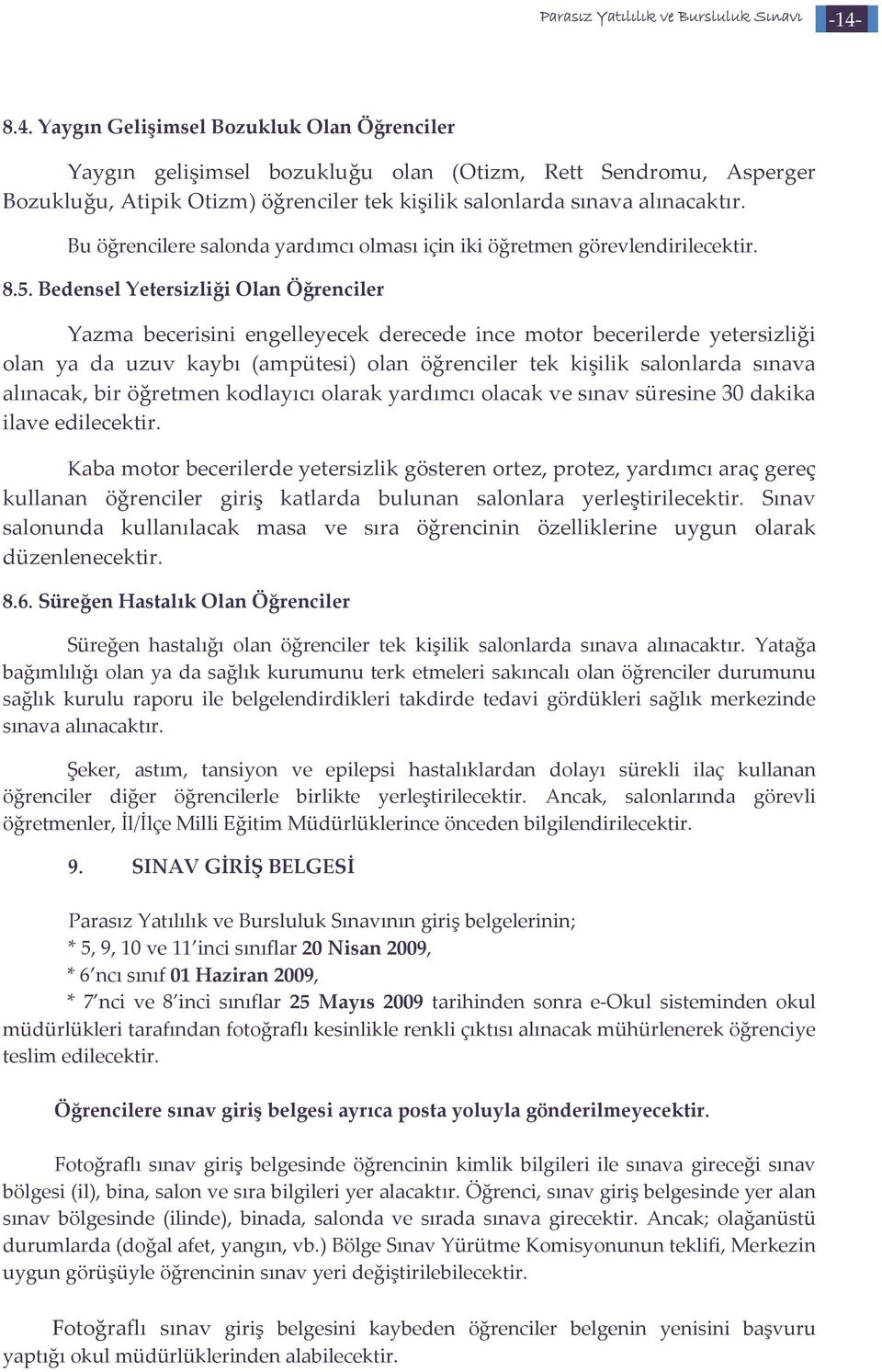 Bedensel Yetersizliği Olan Öğrenciler Yazma becerisini engelleyecek derecede ince motor becerilerde yetersizliği olan ya da uzuv kaybı (ampütesi) olan öğrenciler tek kişilik salonlarda sınava