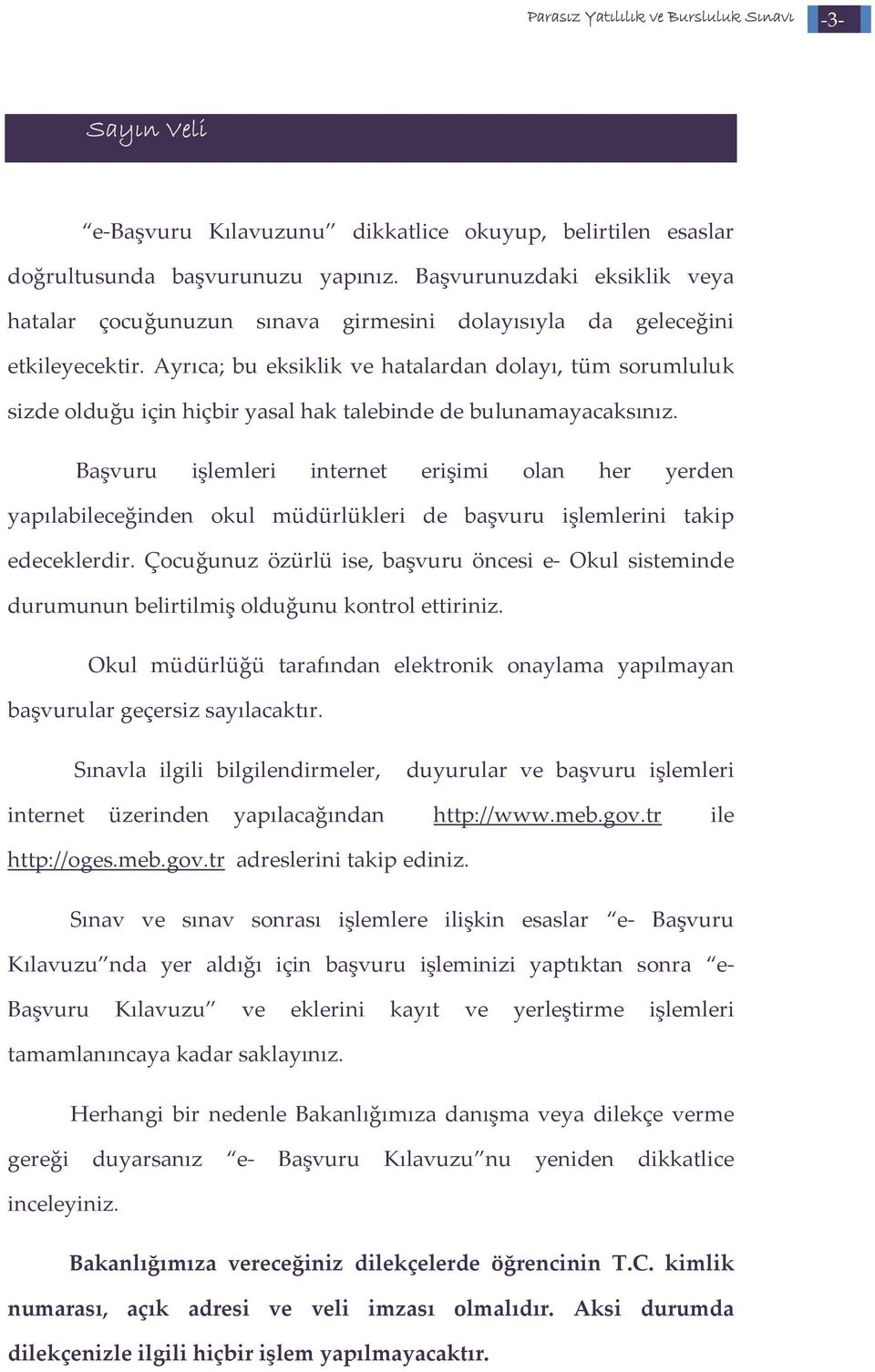 Ayrıca; bu eksiklik ve hatalardan dolayı, tüm sorumluluk sizde olduğu için hiçbir yasal hak talebinde de bulunamayacaksınız.