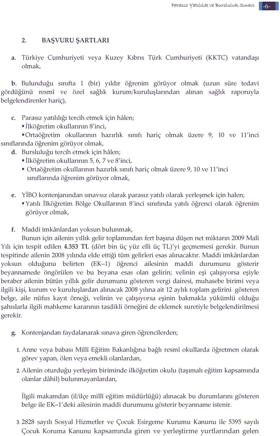 Parasız yatılılığı tercih etmek için hâlen; İlköğretim okullarının 8 inci, Ortaöğretim okullarının hazırlık sınıfı hariç olmak üzere 9, 10 ve 11 inci sınıflarında öğrenim görüyor olmak, d.