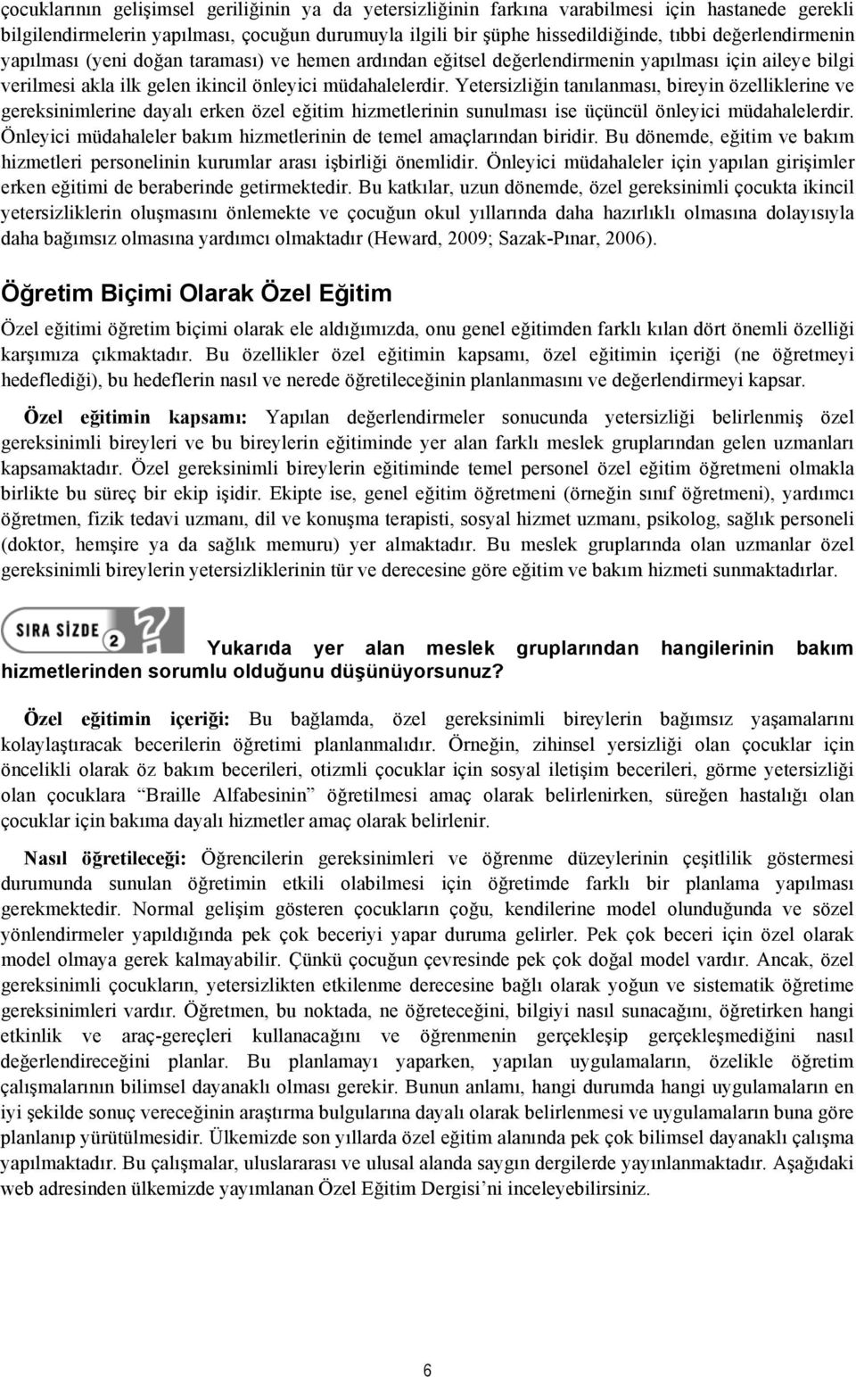 Yetersizliğin tanılanması, bireyin özelliklerine ve gereksinimlerine dayalı erken özel eğitim hizmetlerinin sunulması ise üçüncül önleyici müdahalelerdir.