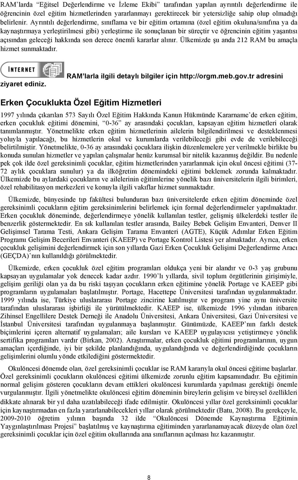 Ayrıntılı değerlendirme, sınıflama ve bir eğitim ortamına (özel eğitim okuluna/sınıfına ya da kaynaştırmaya yerleştirilmesi gibi) yerleştirme ile sonuçlanan bir süreçtir ve öğrencinin eğitim